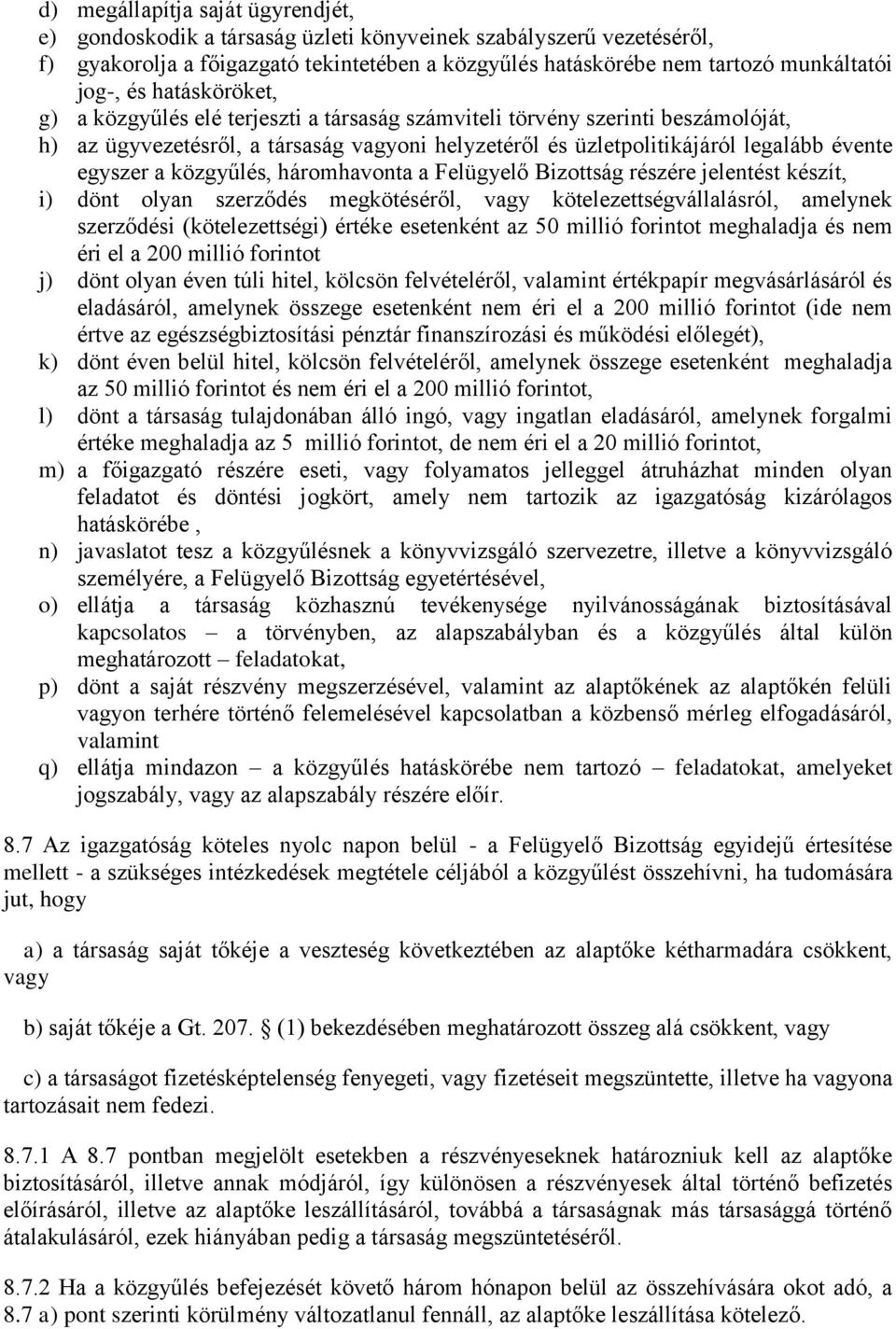 közgyűlés, háromhavonta a Felügyelő Bizottság részére jelentést készít, i) dönt olyan szerződés megkötéséről, vagy kötelezettségvállalásról, amelynek szerződési (kötelezettségi) értéke esetenként az
