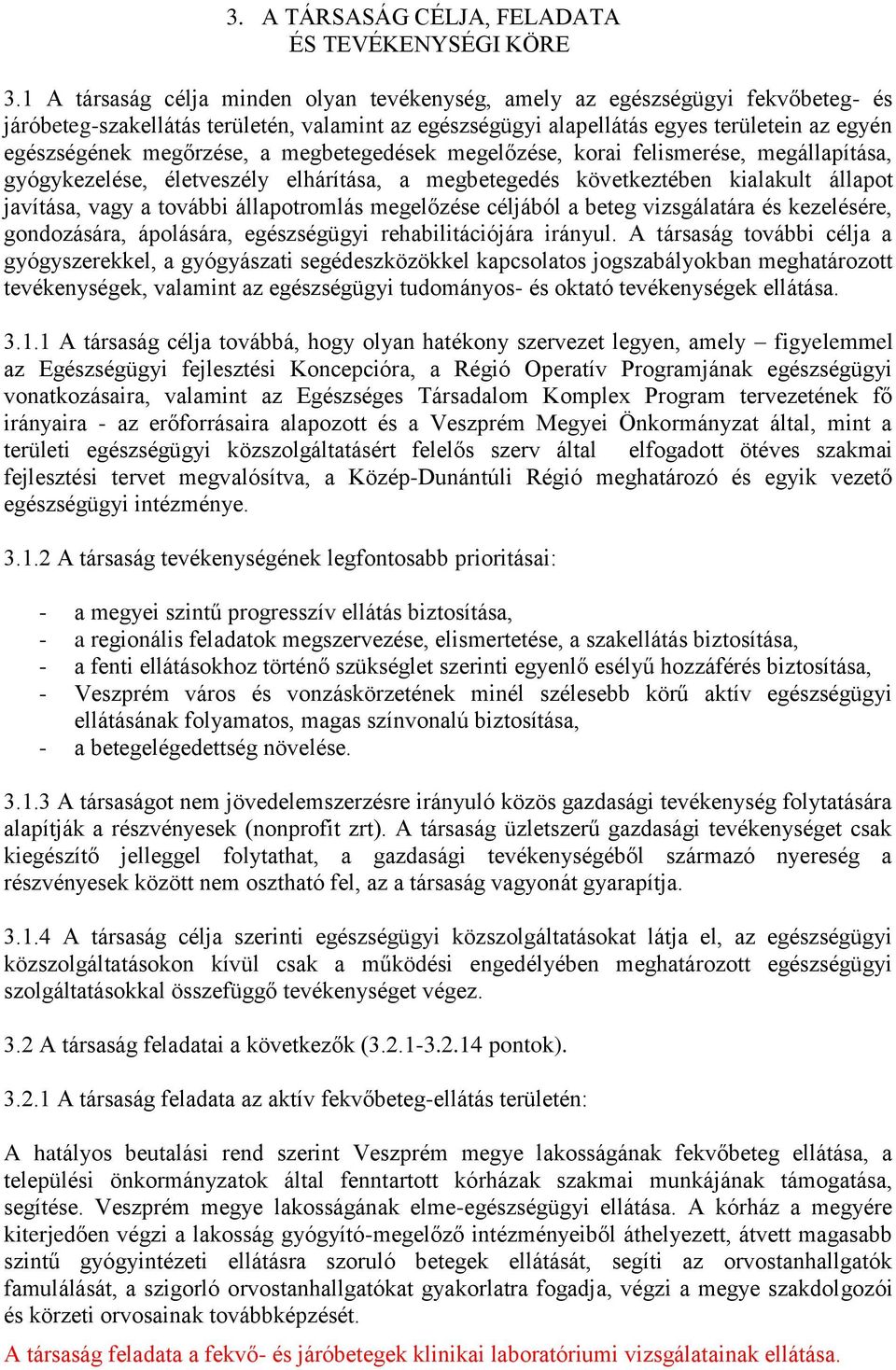 megőrzése, a megbetegedések megelőzése, korai felismerése, megállapítása, gyógykezelése, életveszély elhárítása, a megbetegedés következtében kialakult állapot javítása, vagy a további állapotromlás