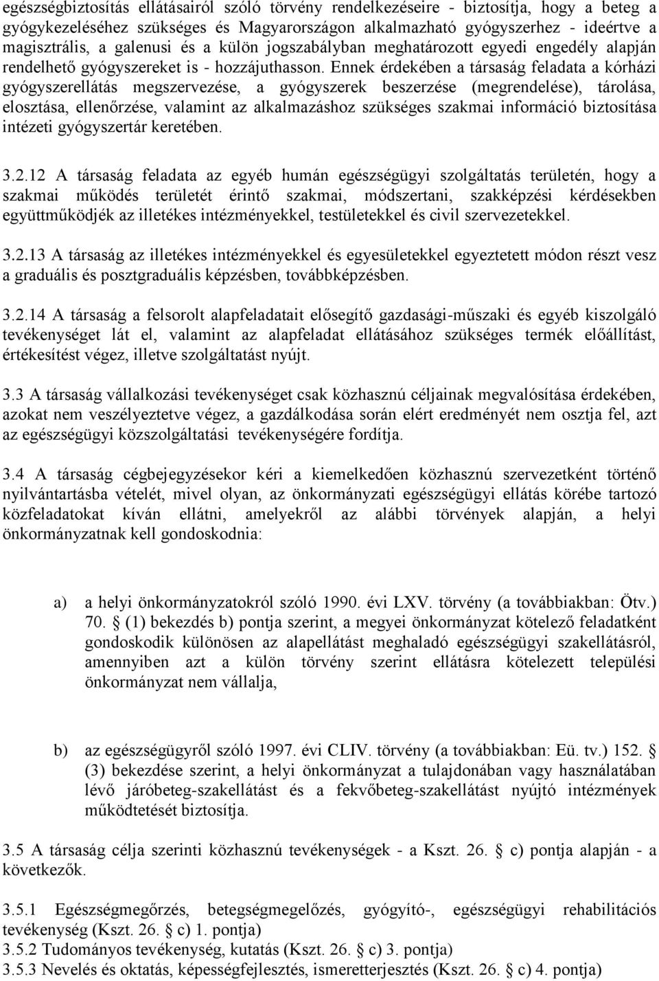 Ennek érdekében a társaság feladata a kórházi gyógyszerellátás megszervezése, a gyógyszerek beszerzése (megrendelése), tárolása, elosztása, ellenőrzése, valamint az alkalmazáshoz szükséges szakmai
