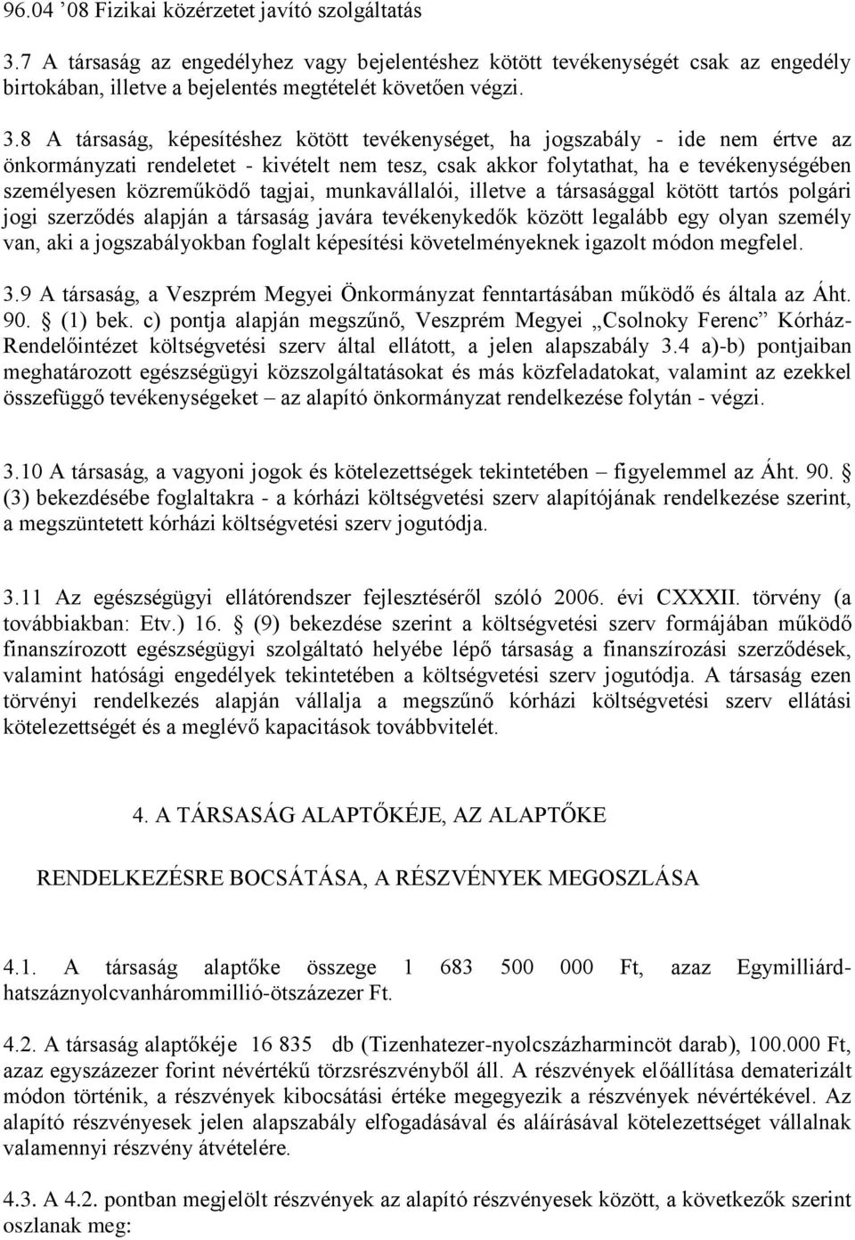 8 A társaság, képesítéshez kötött tevékenységet, ha jogszabály - ide nem értve az önkormányzati rendeletet - kivételt nem tesz, csak akkor folytathat, ha e tevékenységében személyesen közreműködő