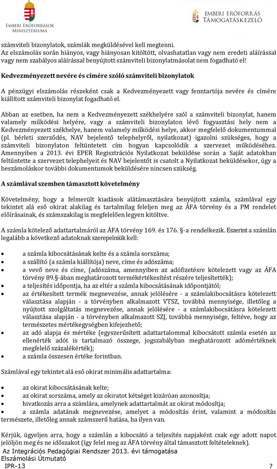 Kedvezményezett nevére és címére szóló számviteli bizonylatok A pénzügyi elszámolás részeként csak a Kedvezményezett vagy fenntartója nevére és címére kiállított számviteli bizonylat fogadható el.