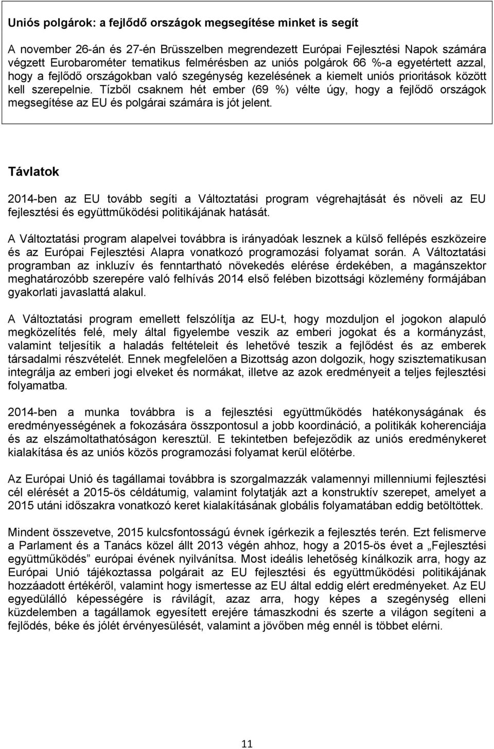 Tízből csaknem hét ember (69 %) vélte úgy, hogy a fejlődő országok megsegítése az EU és polgárai számára is jót jelent.