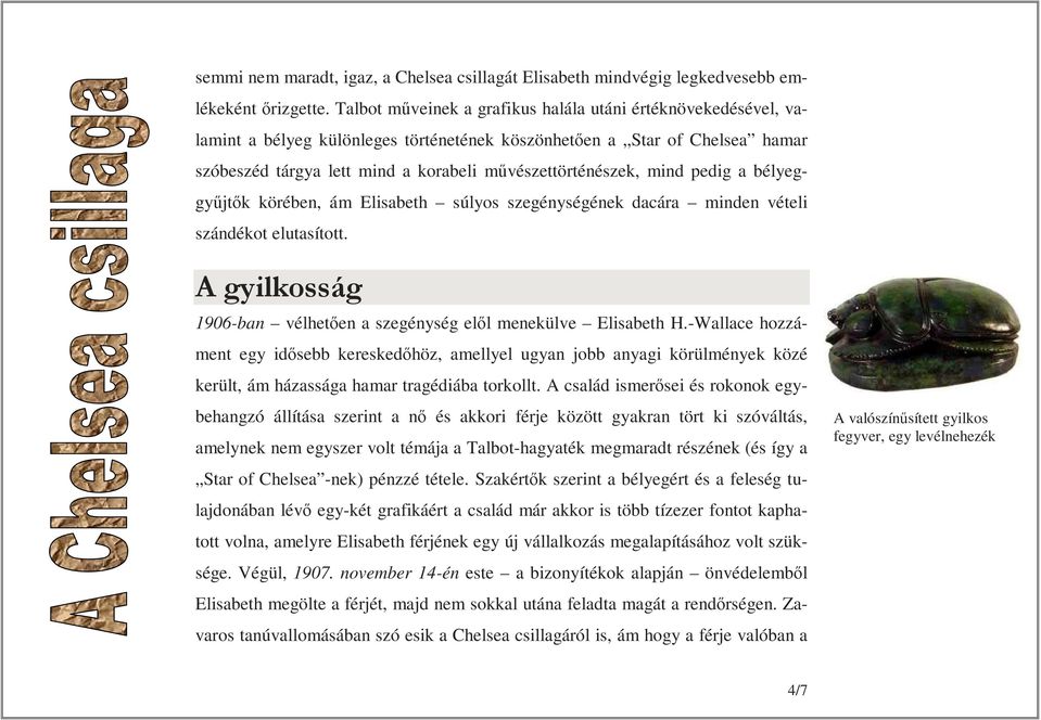 mind pedig a bélyeggyűjtők körében, ám Elisabeth súlyos szegénységének dacára minden vételi szándékot elutasított. A gyilkosság 1906-ban vélhetően a szegénység elől menekülve Elisabeth H.