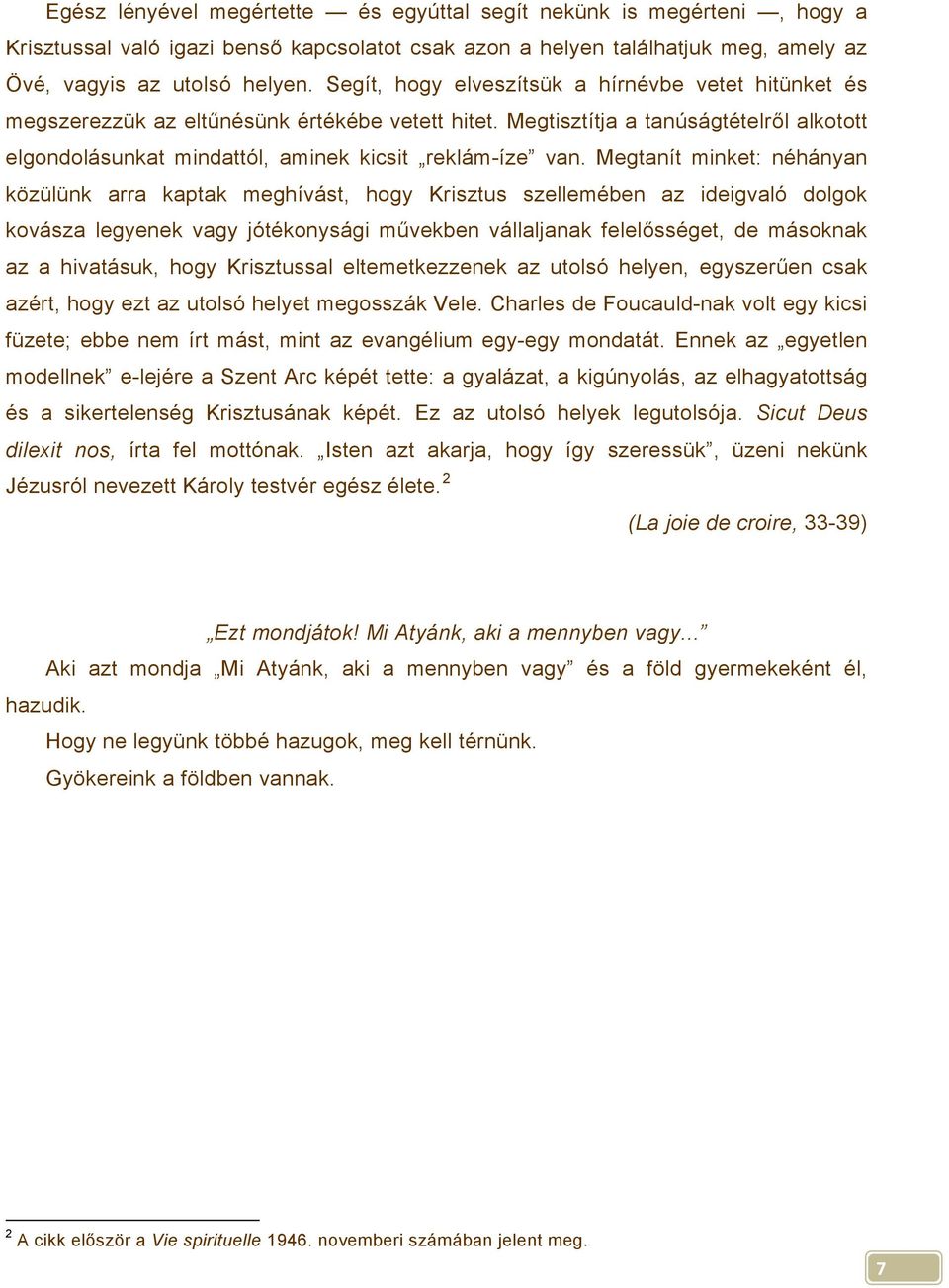 az utolsó helyen. Segít, hogy elveszítsük a hírnévbe vetet hitünket és megszerezzük az eltűnésünk értékébe vetett hitet.