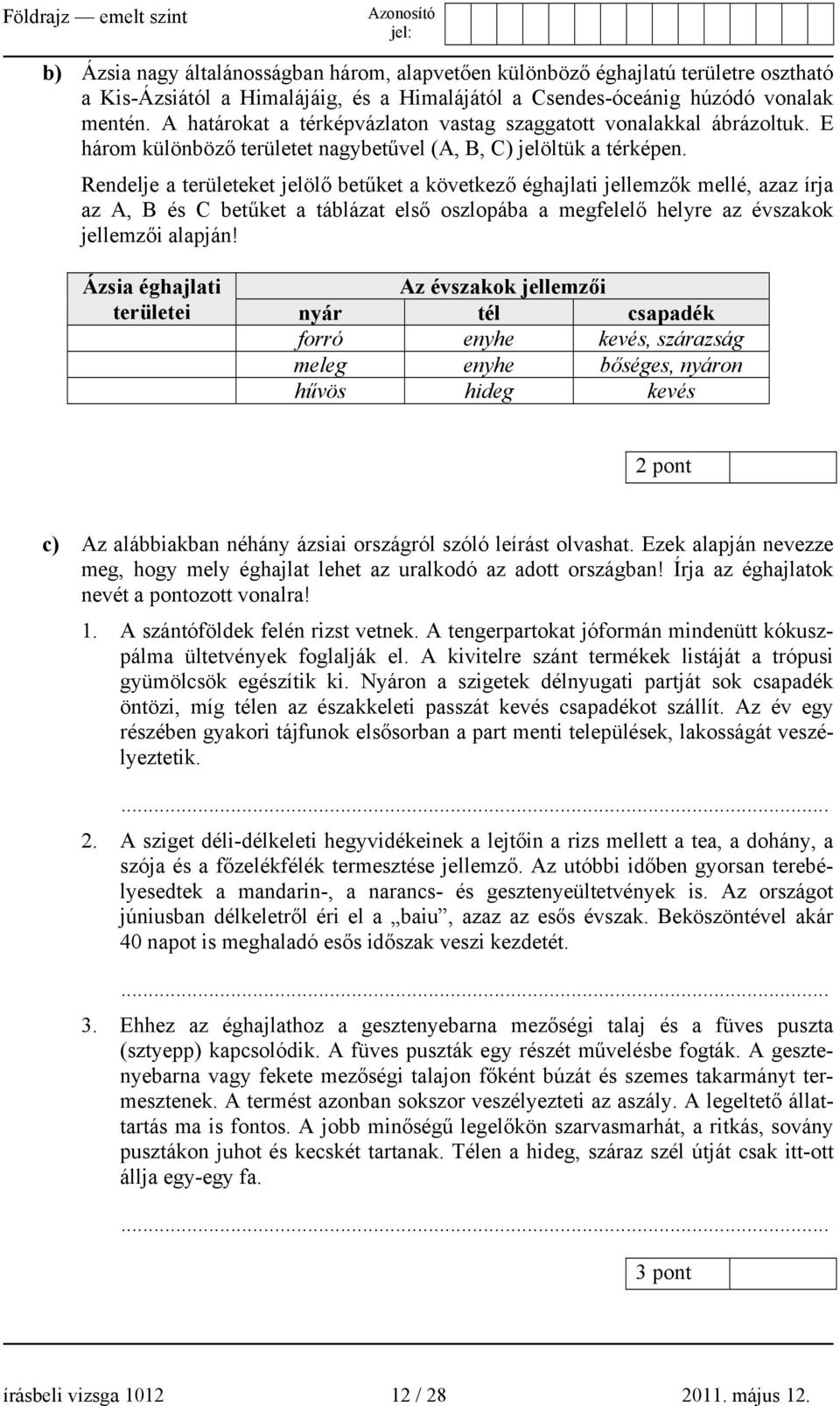 Rendelje a területeket jelölő betűket a következő éghajlati jellemzők mellé, azaz írja az A, B és C betűket a táblázat első oszlopába a megfelelő helyre az évszakok jellemzői alapján!