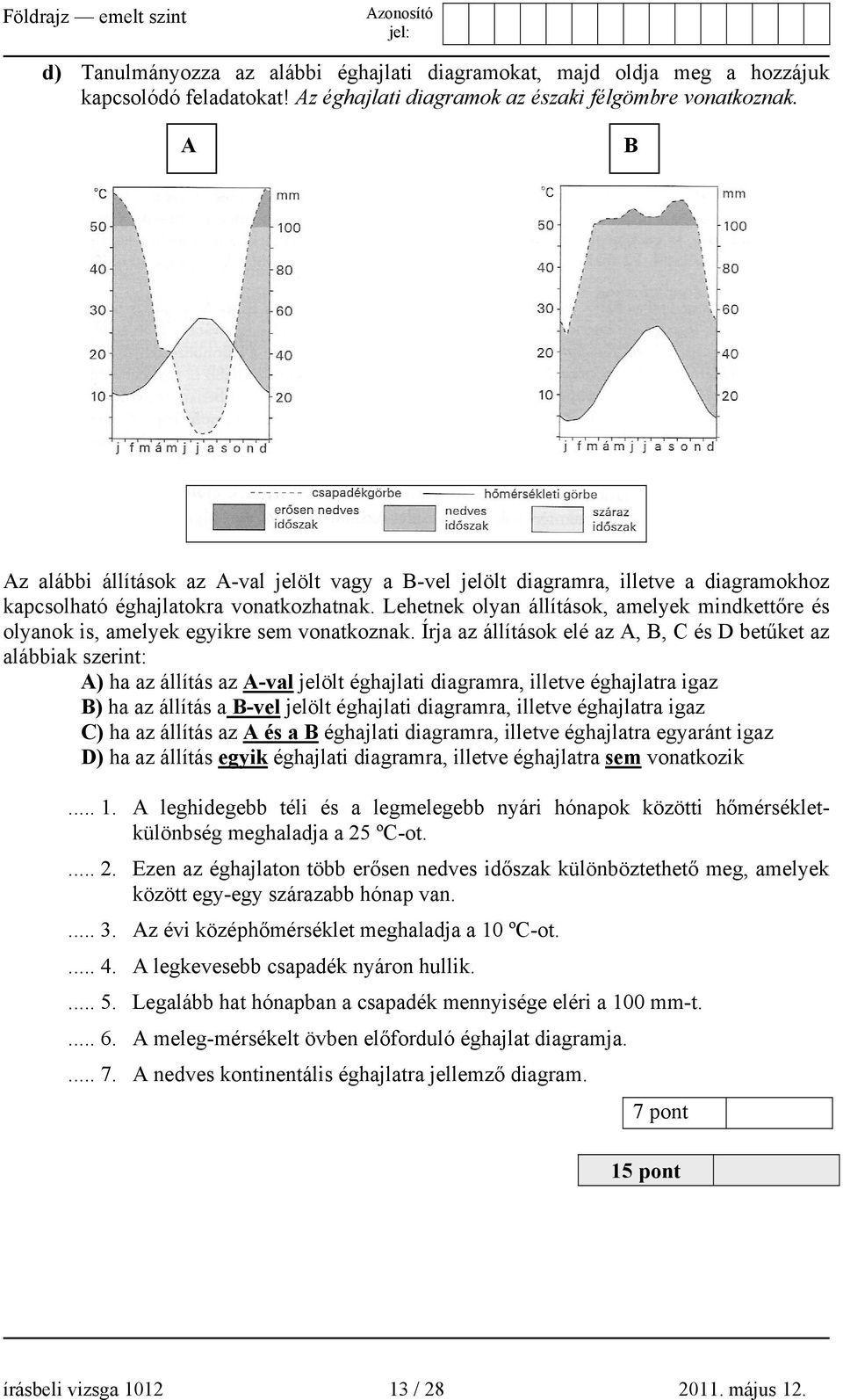 Lehetnek olyan állítások, amelyek mindkettőre és olyanok is, amelyek egyikre sem vonatkoznak.