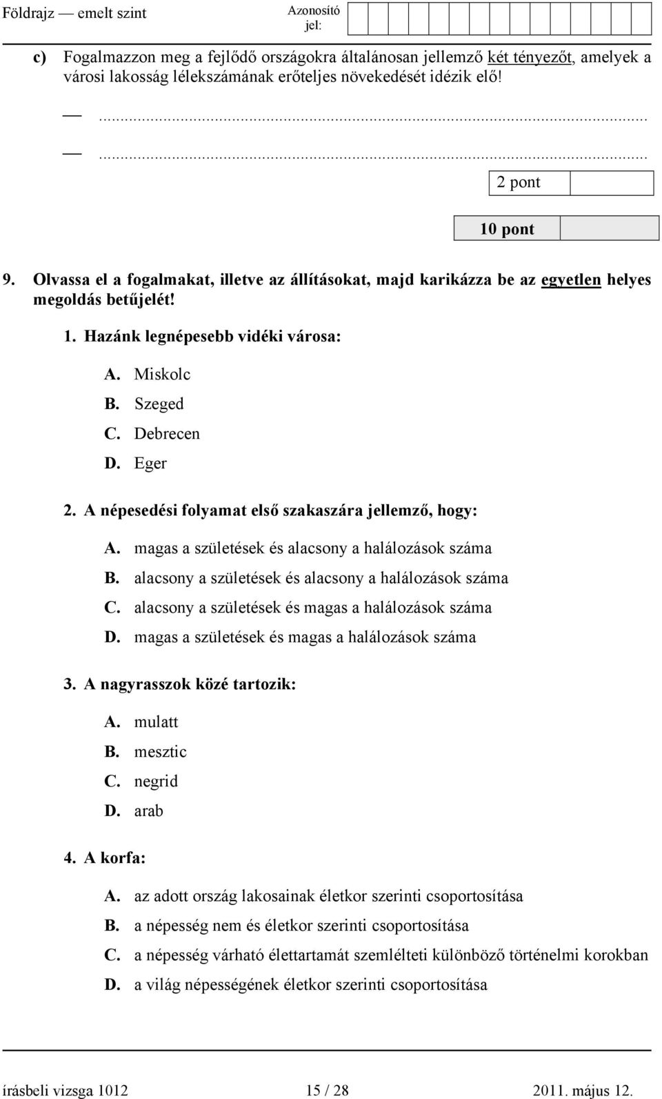 A népesedési folyamat első szakaszára jellemző, hogy: A. magas a születések és alacsony a halálozások száma B. alacsony a születések és alacsony a halálozások száma C.