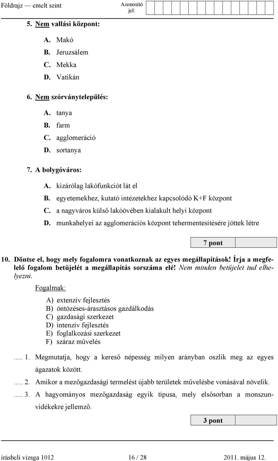 Döntse el, hogy mely fogalomra vonatkoznak az egyes megállapítások! Írja a megfelelő fogalom betűjelét a megállapítás sorszáma elé! Nem minden betűjelet tud elhelyezni.