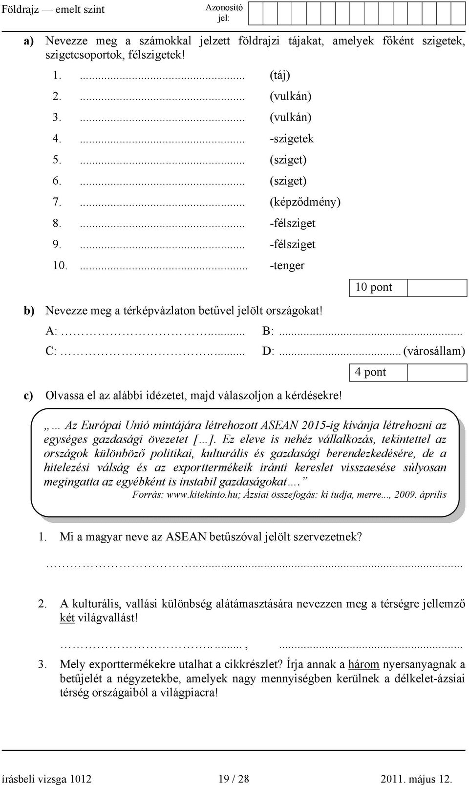 .. (városállam) 4 pont c) Olvassa el az alábbi idézetet, majd válaszoljon a kérdésekre! Az Európai Unió mintájára létrehozott ASEAN 2015-ig kívánja létrehozni az egységes gazdasági övezetet [ ].