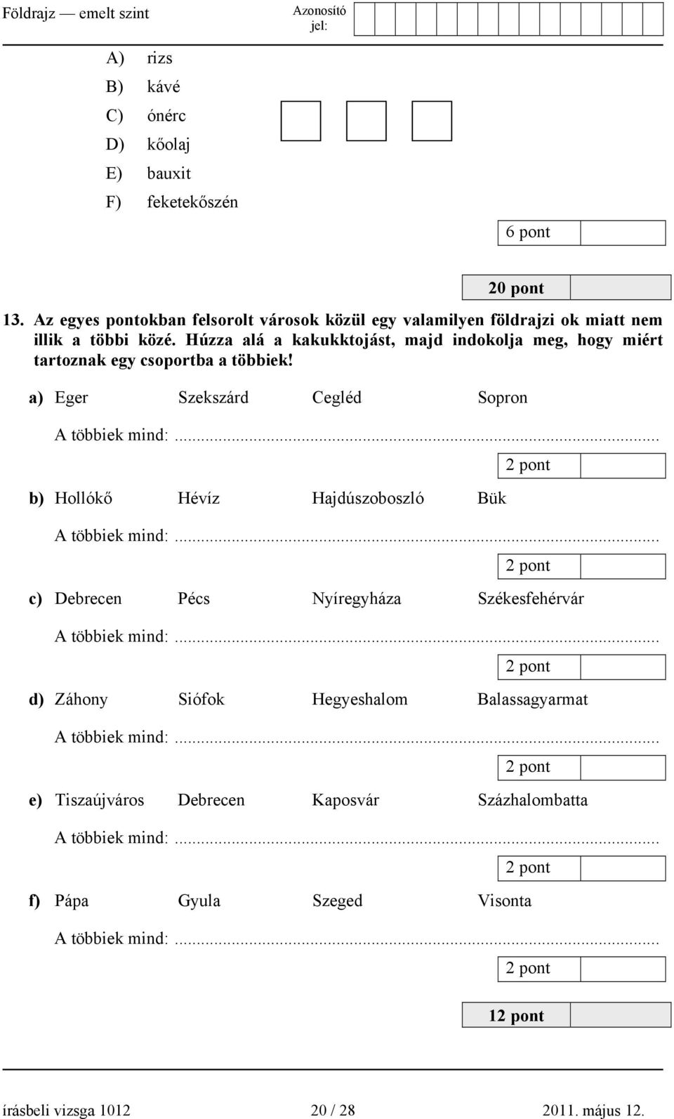 Húzza alá a kakukktojást, majd indokolja meg, hogy miért tartoznak egy csoportba a többiek! a) Eger Szekszárd Cegléd Sopron A többiek mind:.