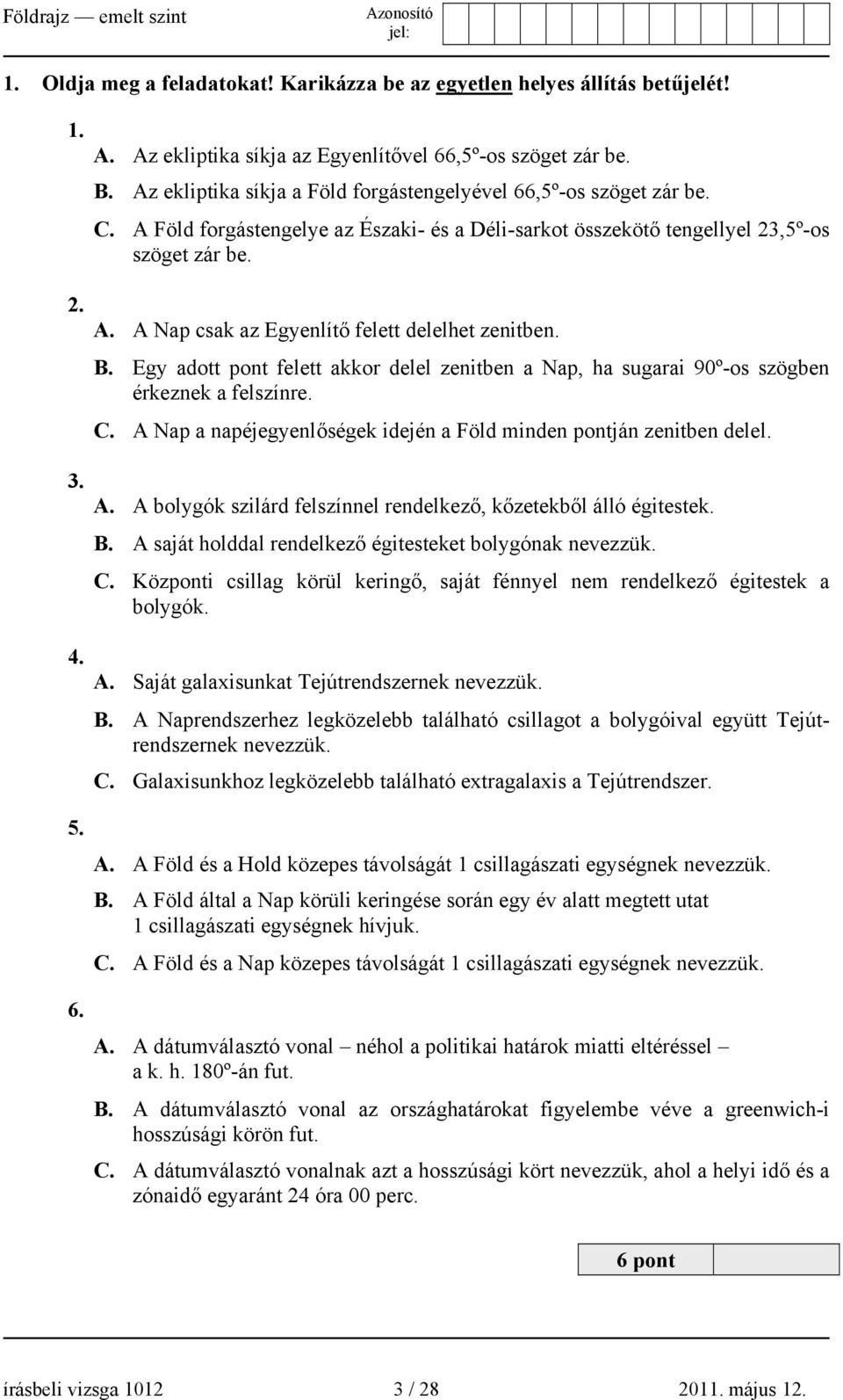 B. Egy adott pont felett akkor delel zenitben a Nap, ha sugarai 90º-os szögben érkeznek a felszínre. C. A Nap a napéjegyenlőségek idején a Föld minden pontján zenitben delel. A. A bolygók szilárd felszínnel rendelkező, kőzetekből álló égitestek.