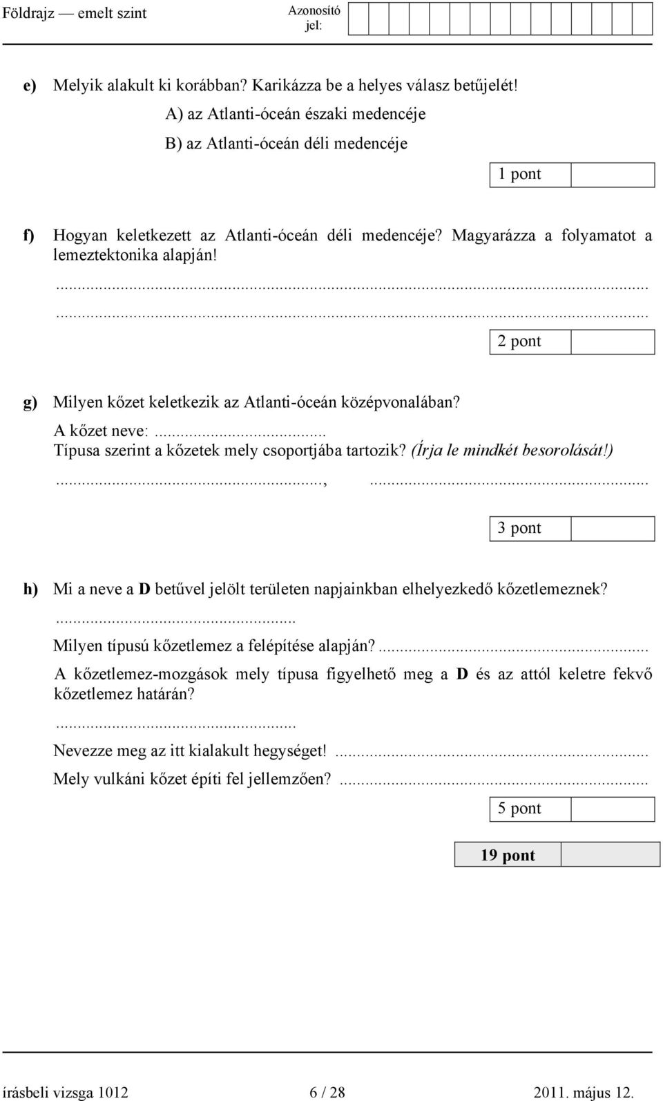 ...... g) Milyen kőzet keletkezik az Atlanti-óceán középvonalában? A kőzet neve:... Típusa szerint a kőzetek mely csoportjába tartozik? (Írja le mindkét besorolását!)...,.