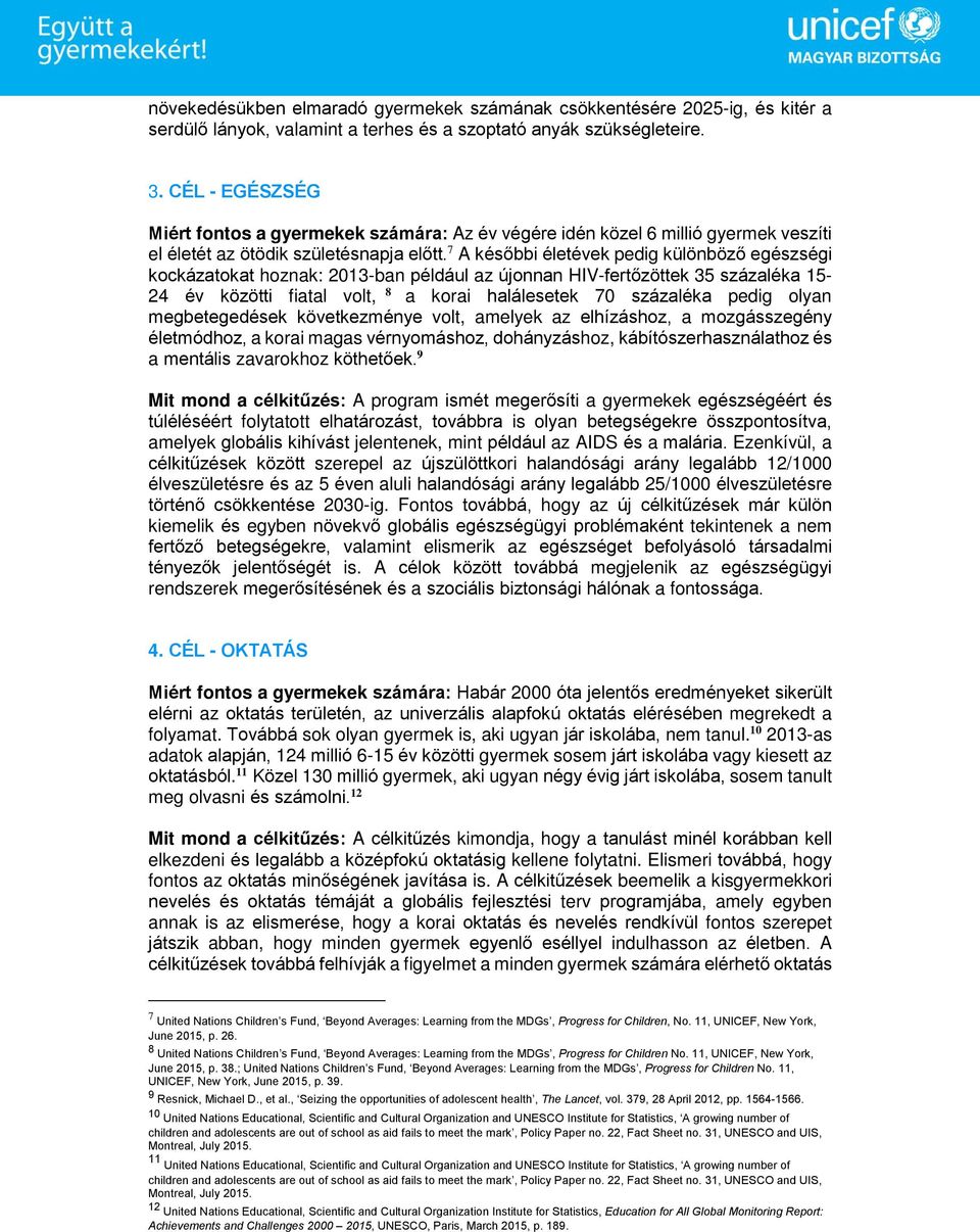 7 A későbbi életévek pedig különböző egészségi kockázatokat hoznak: 2013-ban például az újonnan HIV-fertőzöttek 35 százaléka 15-24 év közötti fiatal volt, 8 a korai halálesetek 70 százaléka pedig