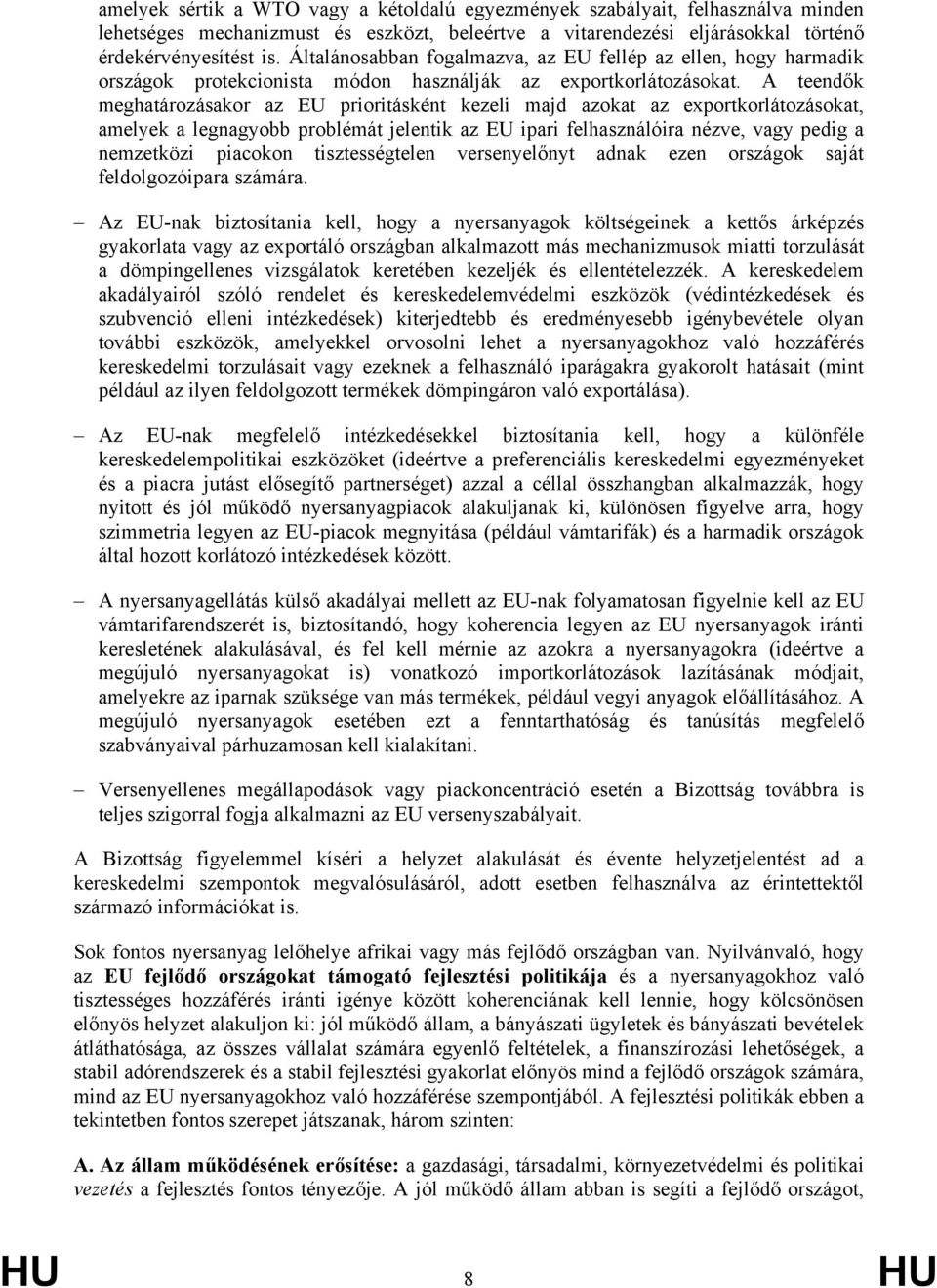 A teendők meghatározásakor az EU prioritásként kezeli majd azokat az exportkorlátozásokat, amelyek a legnagyobb problémát jelentik az EU ipari felhasználóira nézve, vagy pedig a nemzetközi piacokon