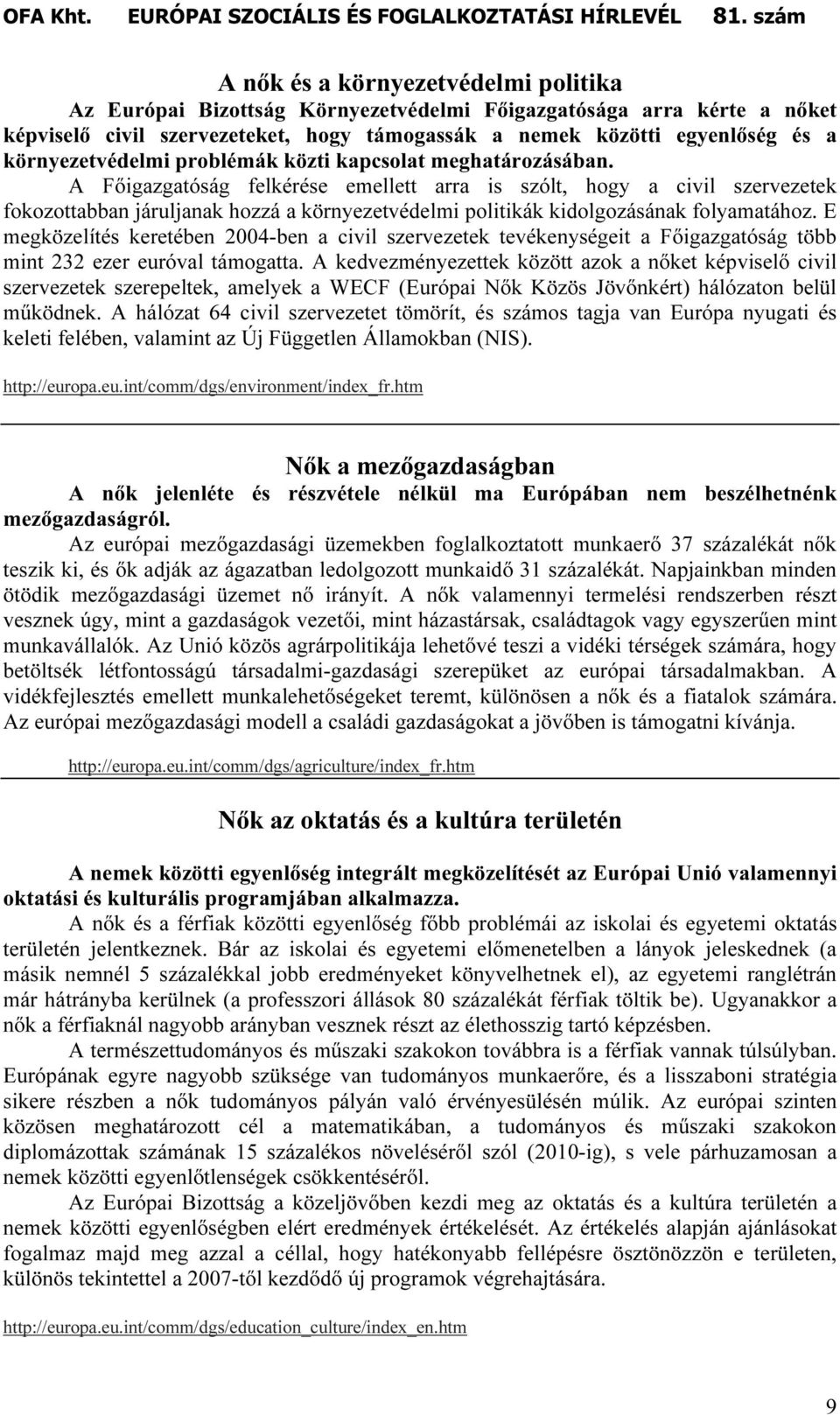 A Fıigazgatóság felkérése emellett arra is szólt, hogy a civil szervezetek fokozottabban járuljanak hozzá a környezetvédelmi politikák kidolgozásának folyamatához.