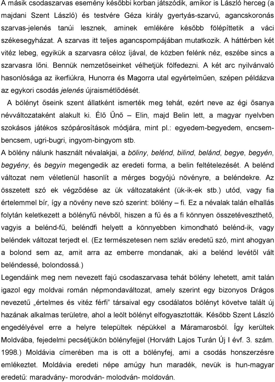 A háttérben két vitéz lebeg, egyikük a szarvasra céloz íjával, de közben felénk néz, eszébe sincs a szarvasra lőni. Bennük nemzetőseinket vélhetjük fölfedezni.