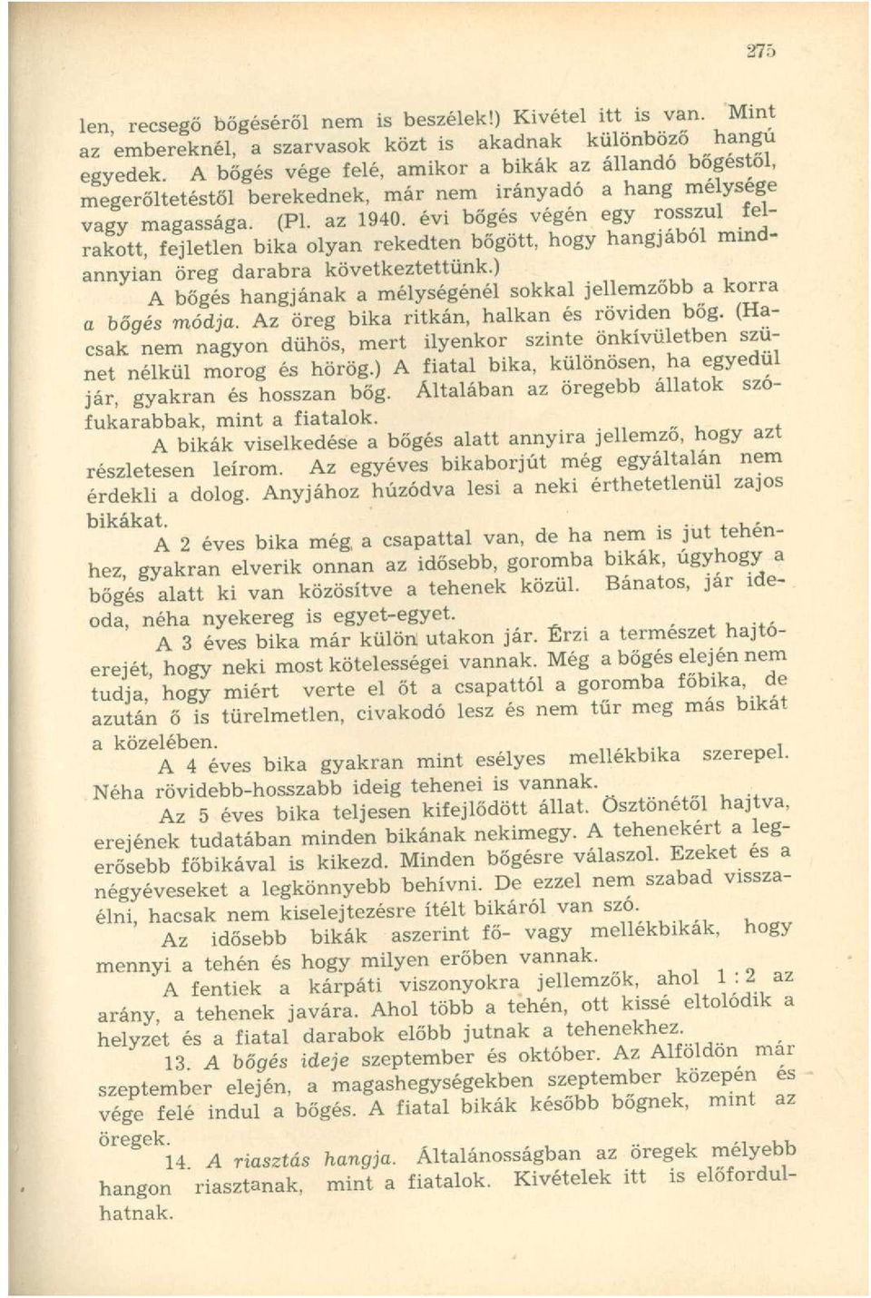 évi bőgés végén egy rosszul felrakott, fejletlen bika olyan rekedten bőgött, hogy hangjából mindannyian öreg darabra következtettünk.