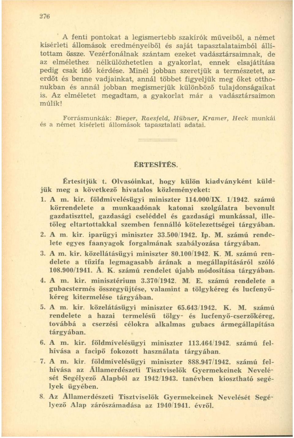 Minél jobban szeretjük a természetet, az erdőt és benne vadjainkat, annál többet figyeljük meg őket otthonukban és annál jobban megismerjük különböző tulajdonságaikat is.