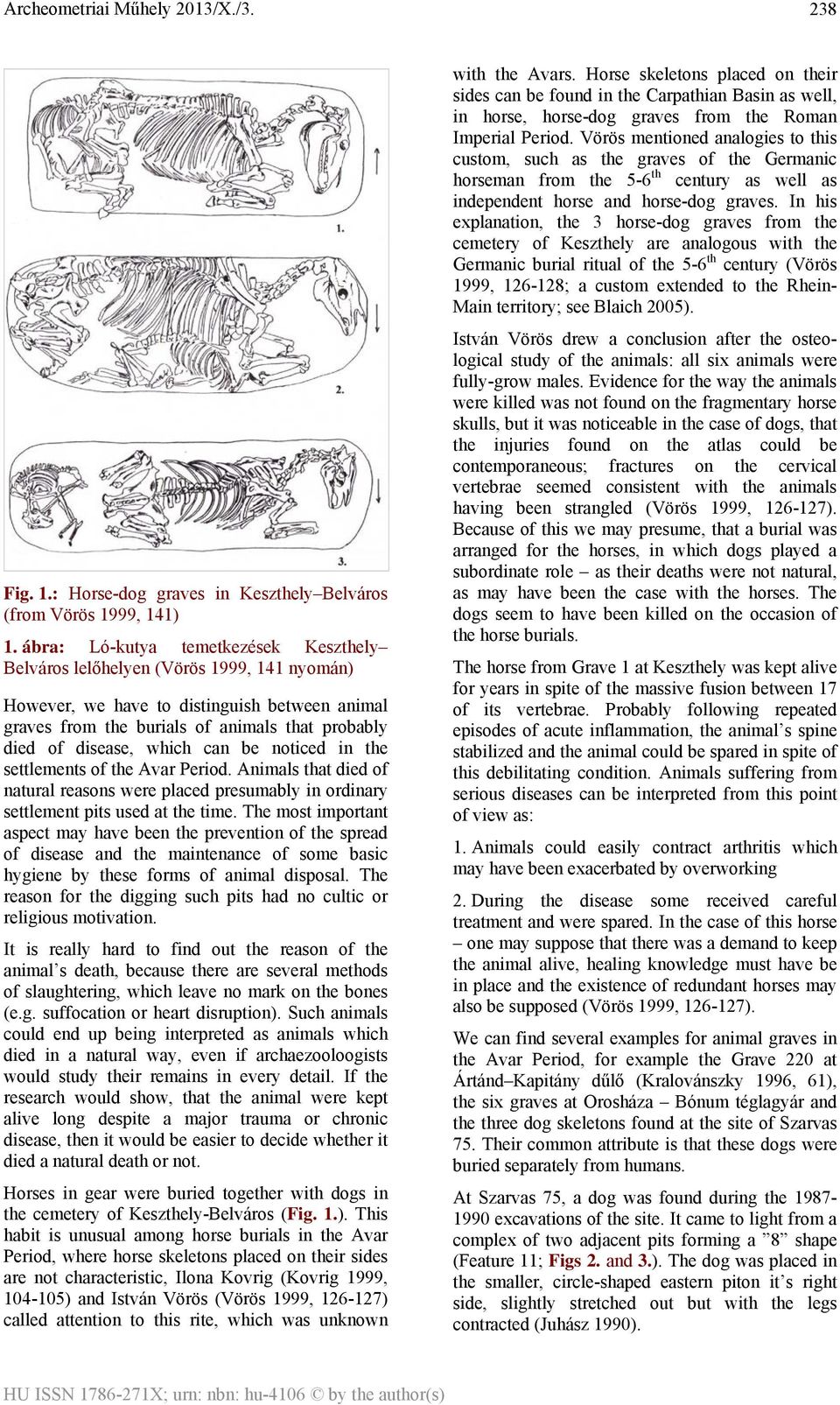 which can be noticed in the settlements of the Avar Period. Animals that died of natural reasons were placed presumably in ordinary settlement pits used at the time.