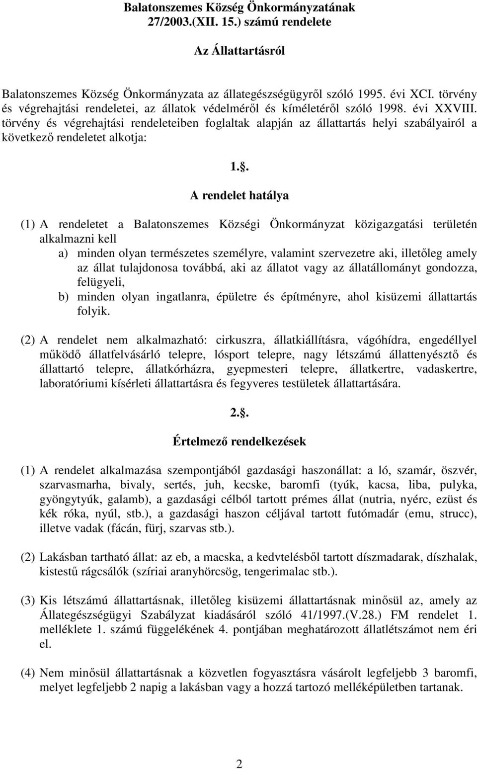 törvény és végrehajtási rendeleteiben foglaltak alapján az állattartás helyi szabályairól a következő rendeletet alkotja: 1.