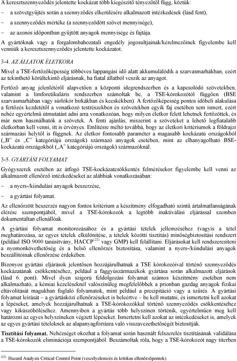 A gyártóknak vagy a forgalombahozatali engedély jogosultjainak/kérelmezőinek figyelembe kell venniük a keresztszennyeződés jelentette kockázatot. 3-4.