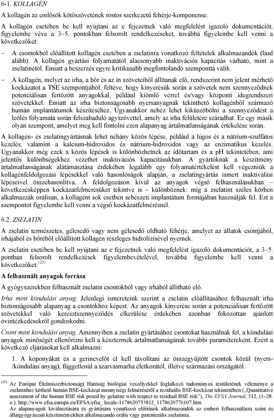 pontokban felsorolt rendelkezéseket, továbbá figyelembe kell venni a következőket: A csontokból előállított kollagén esetében a zselatinra vonatkozó feltételek alkalmazandók (lásd alább).