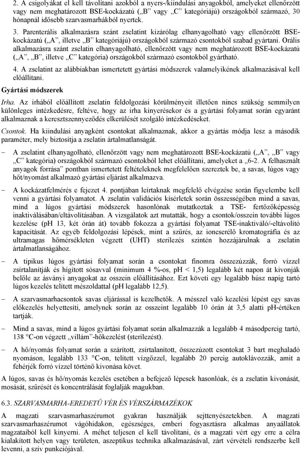 Parenterális alkalmazásra szánt zselatint kizárólag elhanyagolható vagy ellenőrzött BSEkockázatú ( A, illetve B kategóriájú) országokból származó csontokból szabad gyártani.