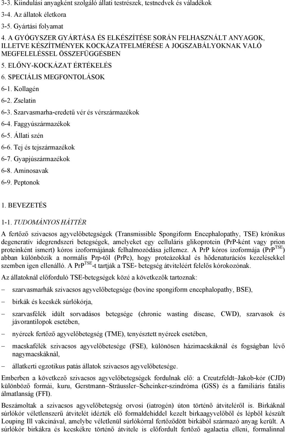 SPECIÁLIS MEGFONTOLÁSOK 6-1. Kollagén 6-2. Zselatin 6-3. Szarvasmarha-eredetű vér és vérszármazékok 6-4. Faggyúszármazékok 6-5. Állati szén 6-6. Tej és tejszármazékok 6-7. Gyapjúszármazékok 6-8.