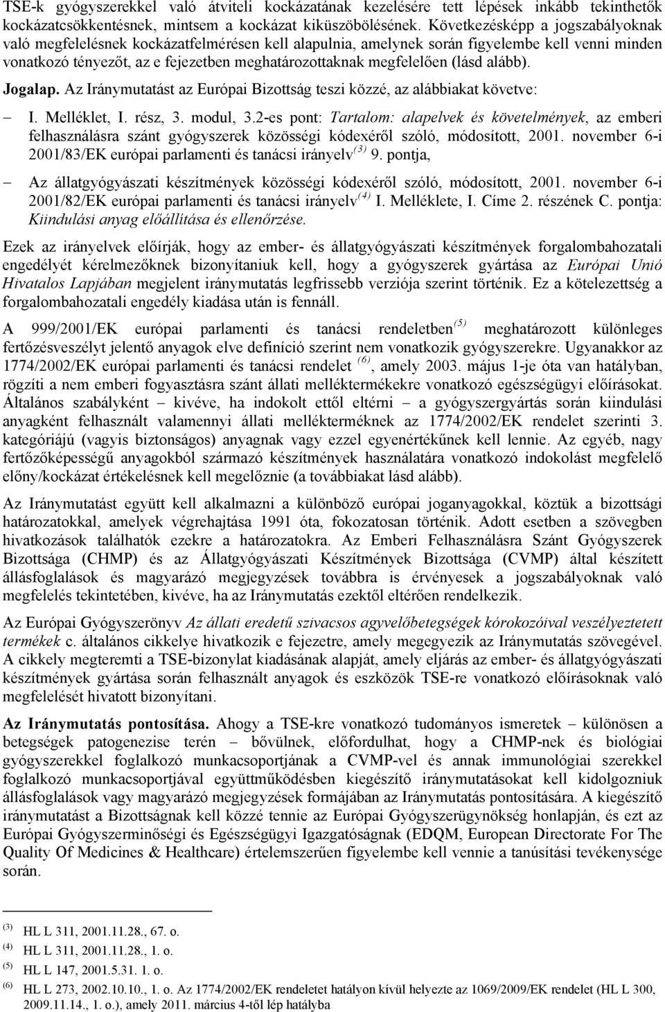 (lásd alább). Jogalap. Az Iránymutatást az Európai Bizottság teszi közzé, az alábbiakat követve: I. Melléklet, I. rész, 3. modul, 3.