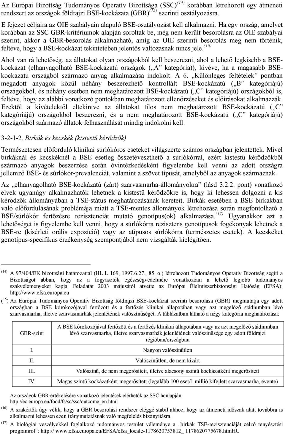 Ha egy ország, amelyet korábban az SSC GBR-kritériumok alapján soroltak be, még nem került besorolásra az OIE szabályai szerint, akkor a GBR-besorolás alkalmazható, amíg az OIE szerinti besorolás meg