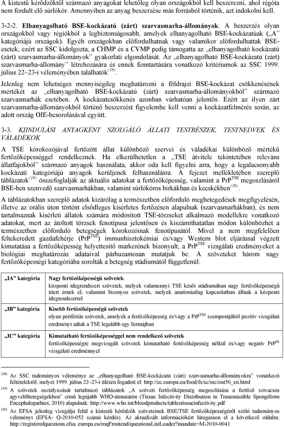 Egyéb országokban előfordulhatnak vagy valamikor előfordulhattak BSEesetek, ezért az SSC kidolgozta, a CHMP és a CVMP pedig támogatta az elhanyagolható kockázatú (zárt) szarvasmarha-állományok