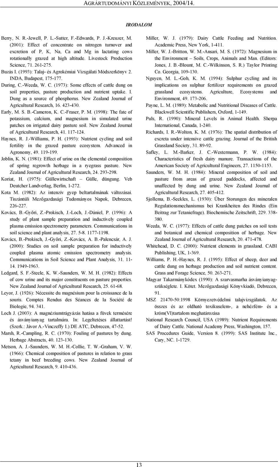 (1993): Talaj- és Agrokémiai Vizsgálati Módszerkönyv 2. Miller, W. J. (1979): Dairy Cattle Feeding and Nutrition. Aca demic Press, New York, 1-411. Miller, W. J.-Britton, W. M.-Ansari, M. S.