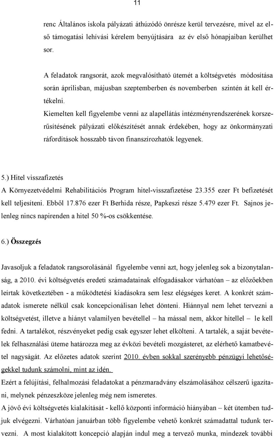 Kiemelten kell figyelembe venni az alapellátás intézményrendszerének korszerűsítésének pályázati előkészítését annak érdekében, hogy az önkormányzati ráfordítások hosszabb távon finanszírozhatók