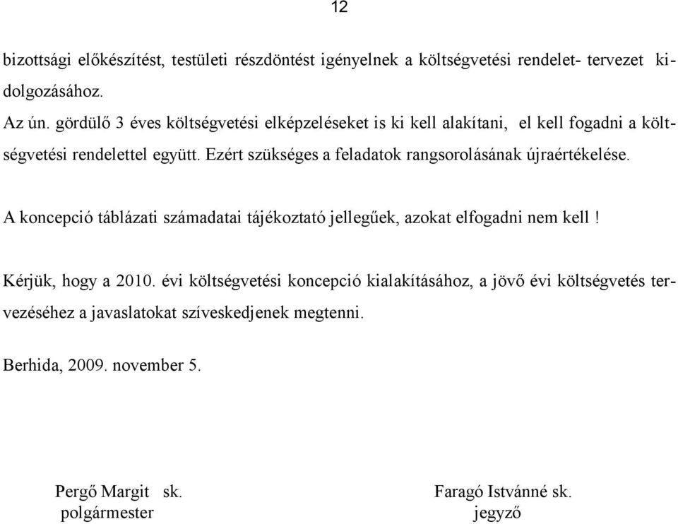 Ezért szükséges a feladatok rangsorolásának újraértékelése. A koncepció táblázati számadatai tájékoztató jellegűek, azokat elfogadni nem kell!