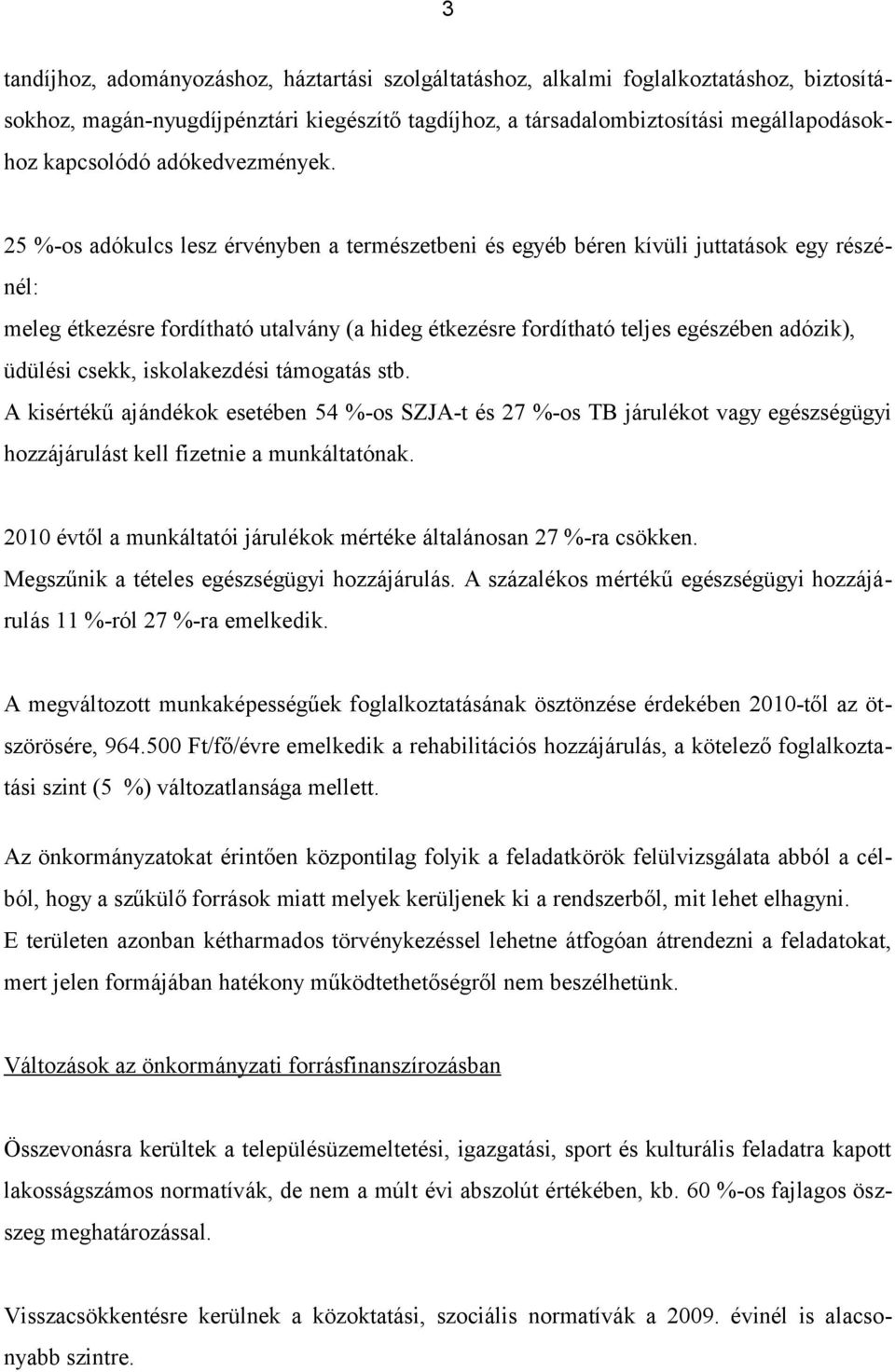 25 %-os adókulcs lesz érvényben a természetbeni és egyéb béren kívüli juttatások egy részénél: meleg étkezésre fordítható utalvány (a hideg étkezésre fordítható teljes egészében adózik), üdülési