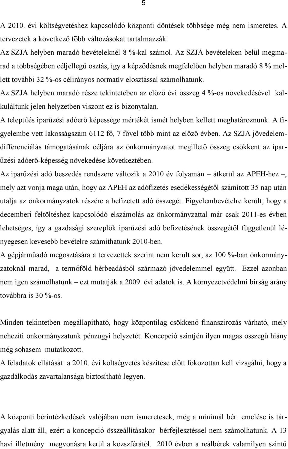 Az SZJA helyben maradó része tekintetében az előző évi összeg 4 %-os növekedésével kalkuláltunk jelen helyzetben viszont ez is bizonytalan.