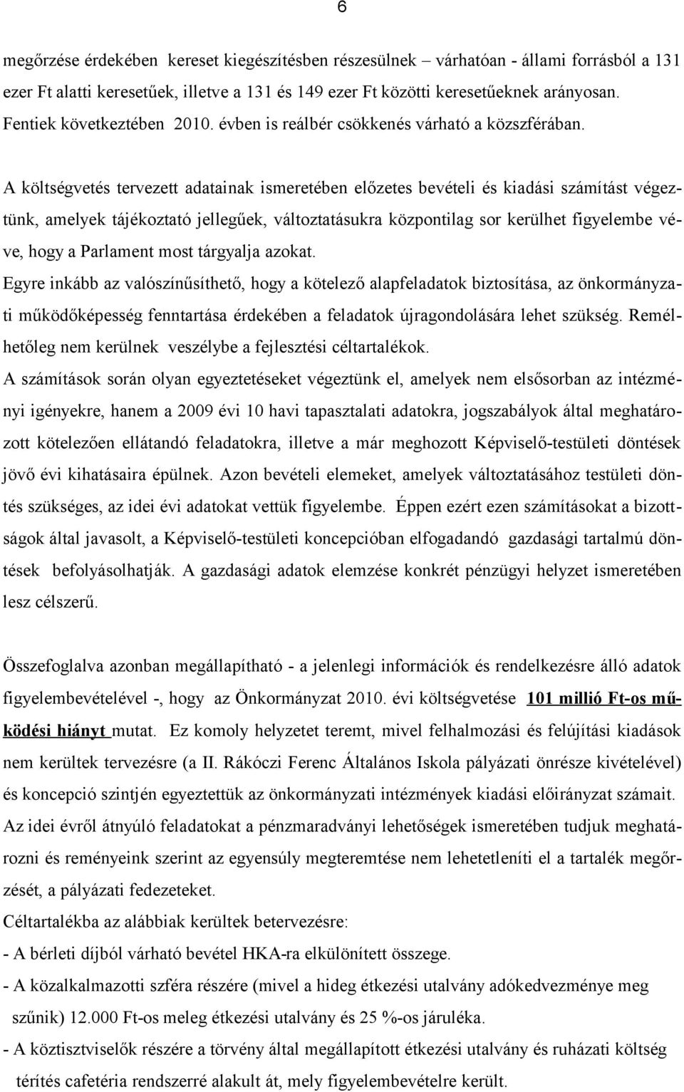 A költségvetés tervezett adatainak ismeretében előzetes bevételi és kiadási számítást végeztünk, amelyek tájékoztató jellegűek, változtatásukra központilag sor kerülhet figyelembe véve, hogy a