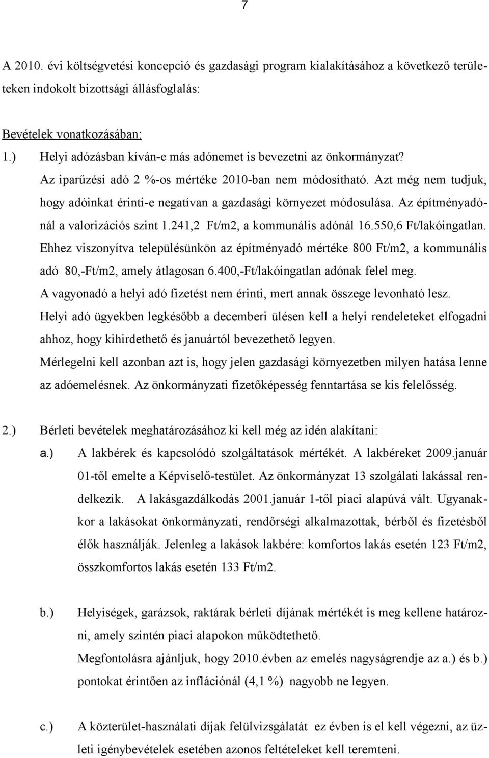 Azt még nem tudjuk, hogy adóinkat érinti-e negatívan a gazdasági környezet módosulása. Az építményadónál a valorizációs szint 1.241,2 Ft/m2, a kommunális adónál 16.550,6 Ft/lakóingatlan.