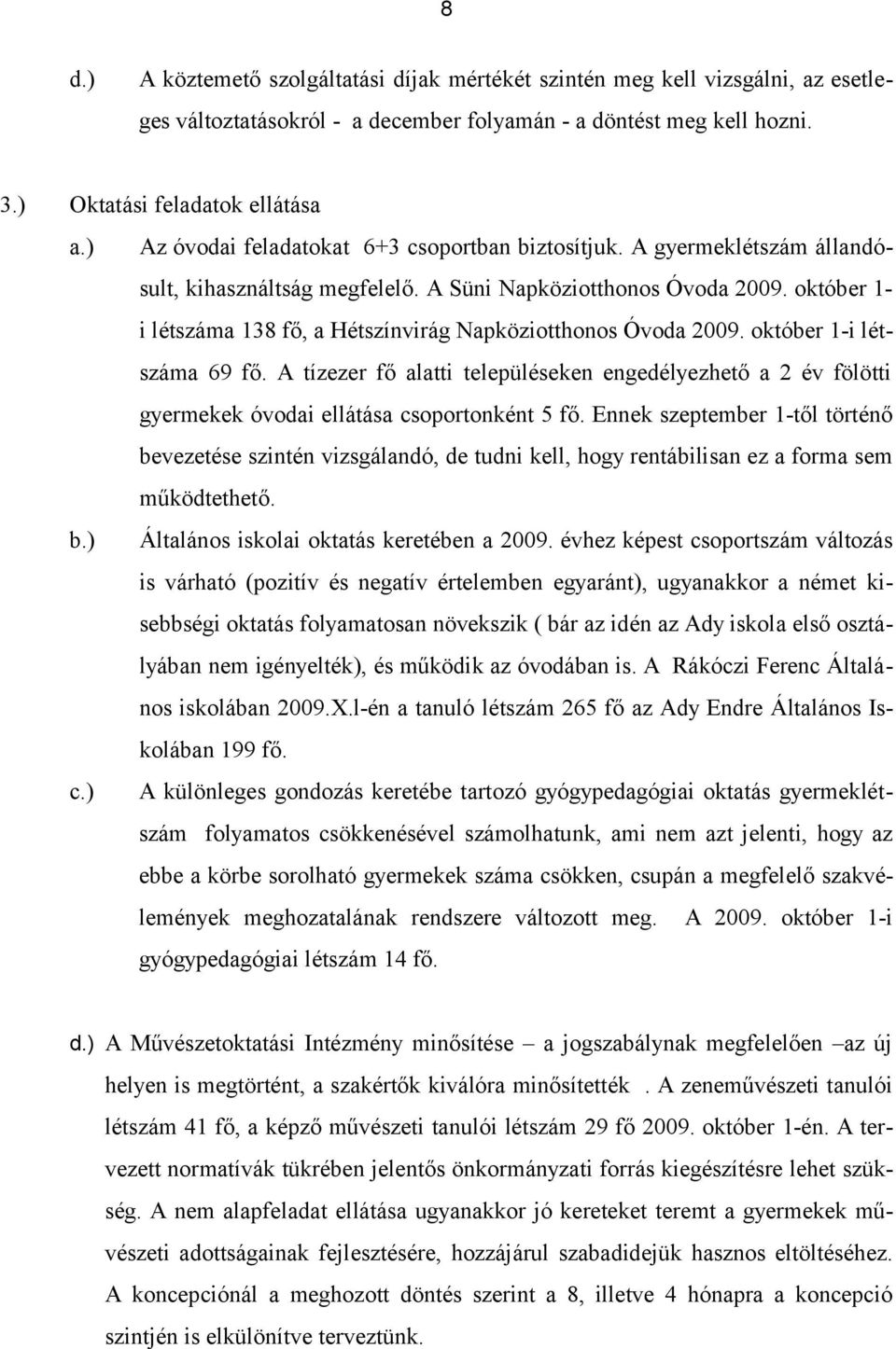 október 1- i létszáma 138 fő, a Hétszínvirág Napköziotthonos Óvoda 2009. október 1-i létszáma 69 fő.