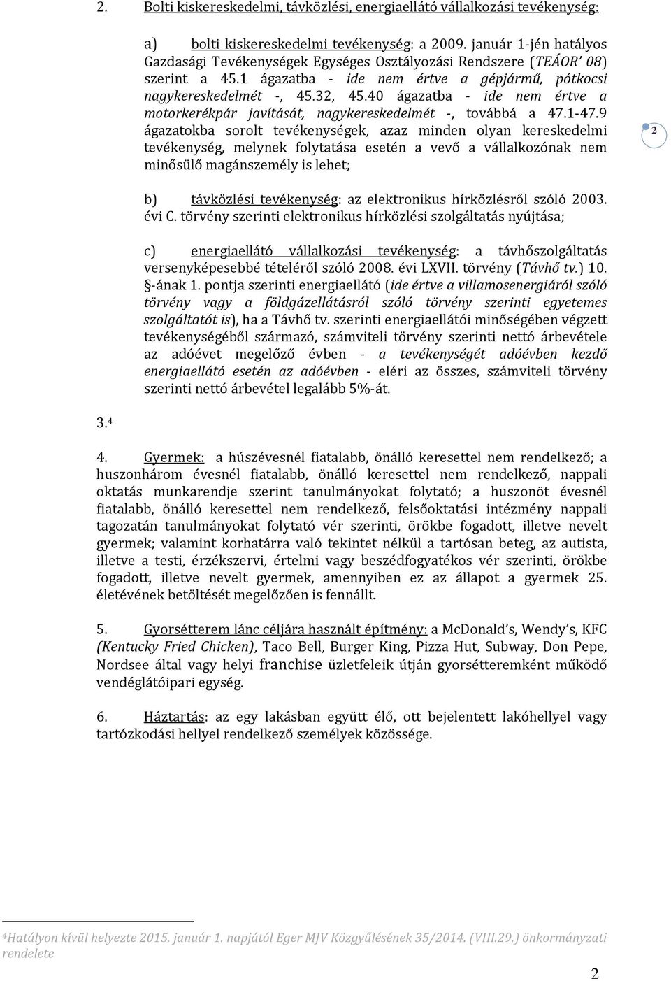 40 ágazatba - ide nem értve a motorkerékpár javítását, nagykereskedelmét -, továbbá a 47.1-47.