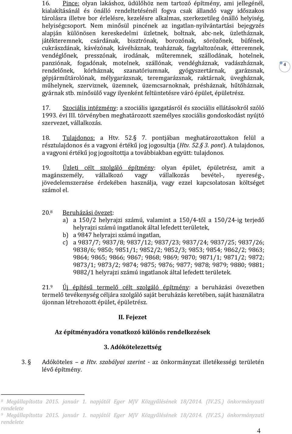 Nem minősül pincének az ingatlan-nyilvántartási bejegyzés alapján különösen kereskedelmi üzletnek, boltnak, abc-nek, üzletháznak, játékteremnek, csárdának, bisztrónak, borozónak, sörözőnek, büfének,