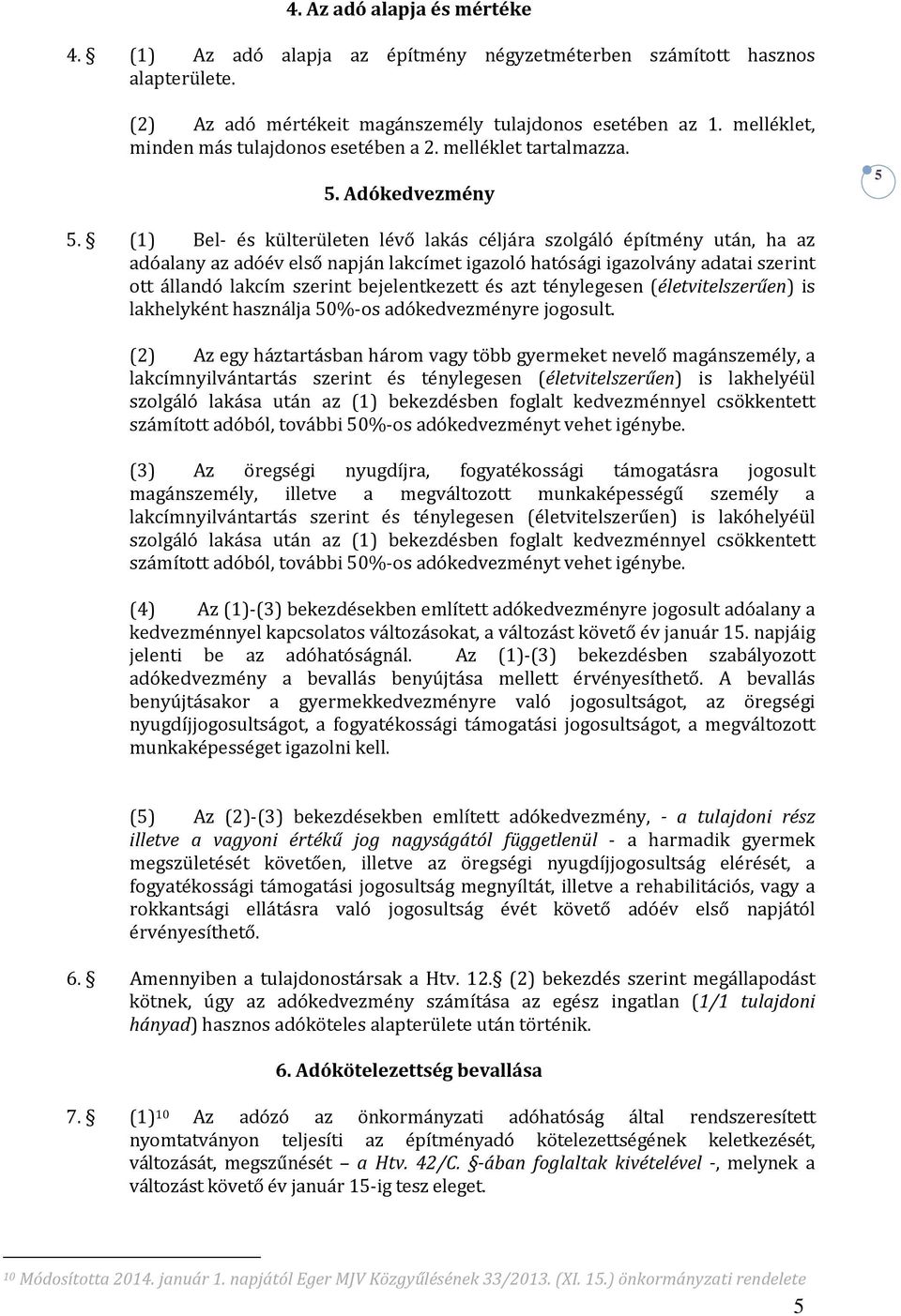 (1) Bel- és külterületen lévő lakás céljára szolgáló építmény után, ha az adóalany az adóév első napján lakcímet igazoló hatósági igazolvány adatai szerint ott állandó lakcím szerint bejelentkezett