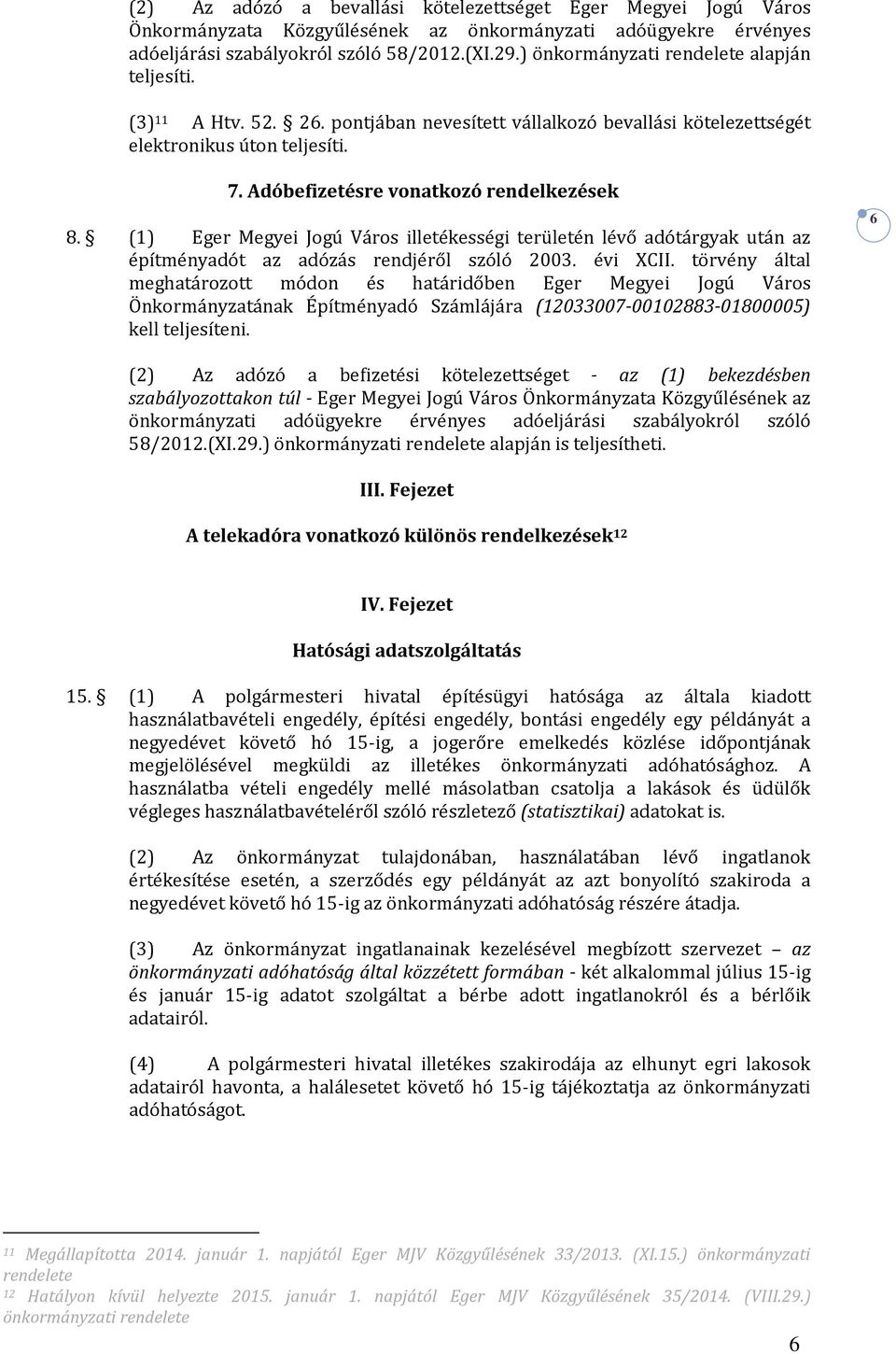 (1) Eger Megyei Jogú Város illetékességi területén lévő adótárgyak után az építményadót az adózás rendjéről szóló 2003. évi XCII.