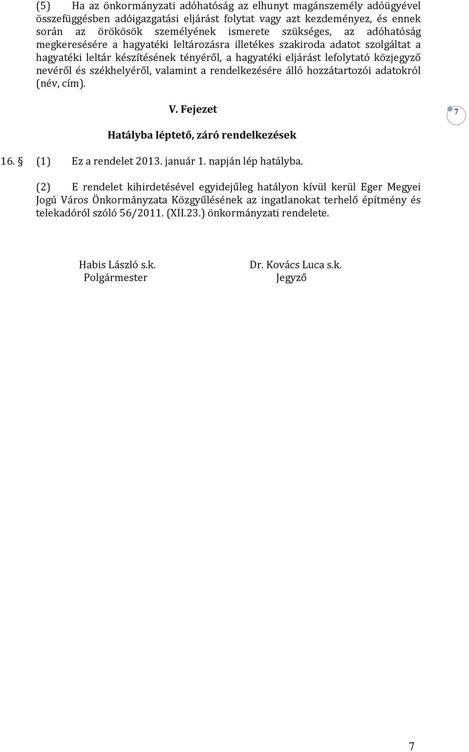 valamint a rendelkezésére álló hozzátartozói adatokról (név, cím). V. Fejezet 7 Hatályba léptető, záró rendelkezések 16. (1) Ez a rendelet 2013. január 1. napján lép hatályba.