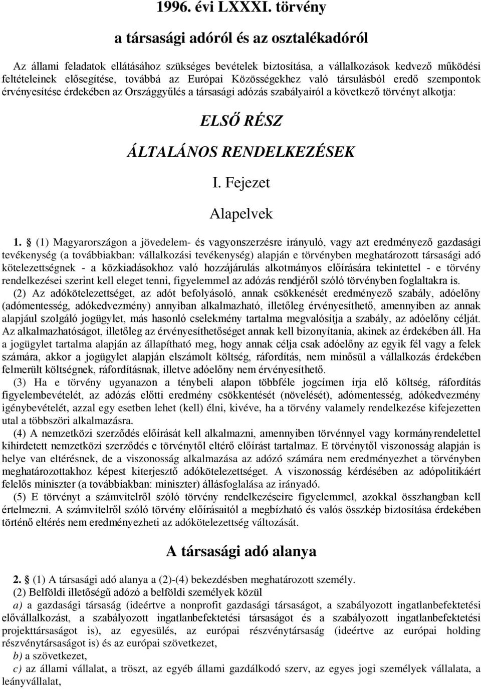 Közösségekhez való társulásból eredő szempontok érvényesítése érdekében az Országgyűlés a társasági adózás szabályairól a következő törvényt alkotja: ELSŐ RÉSZ ÁLTALÁNOS RENDELKEZÉSEK I.