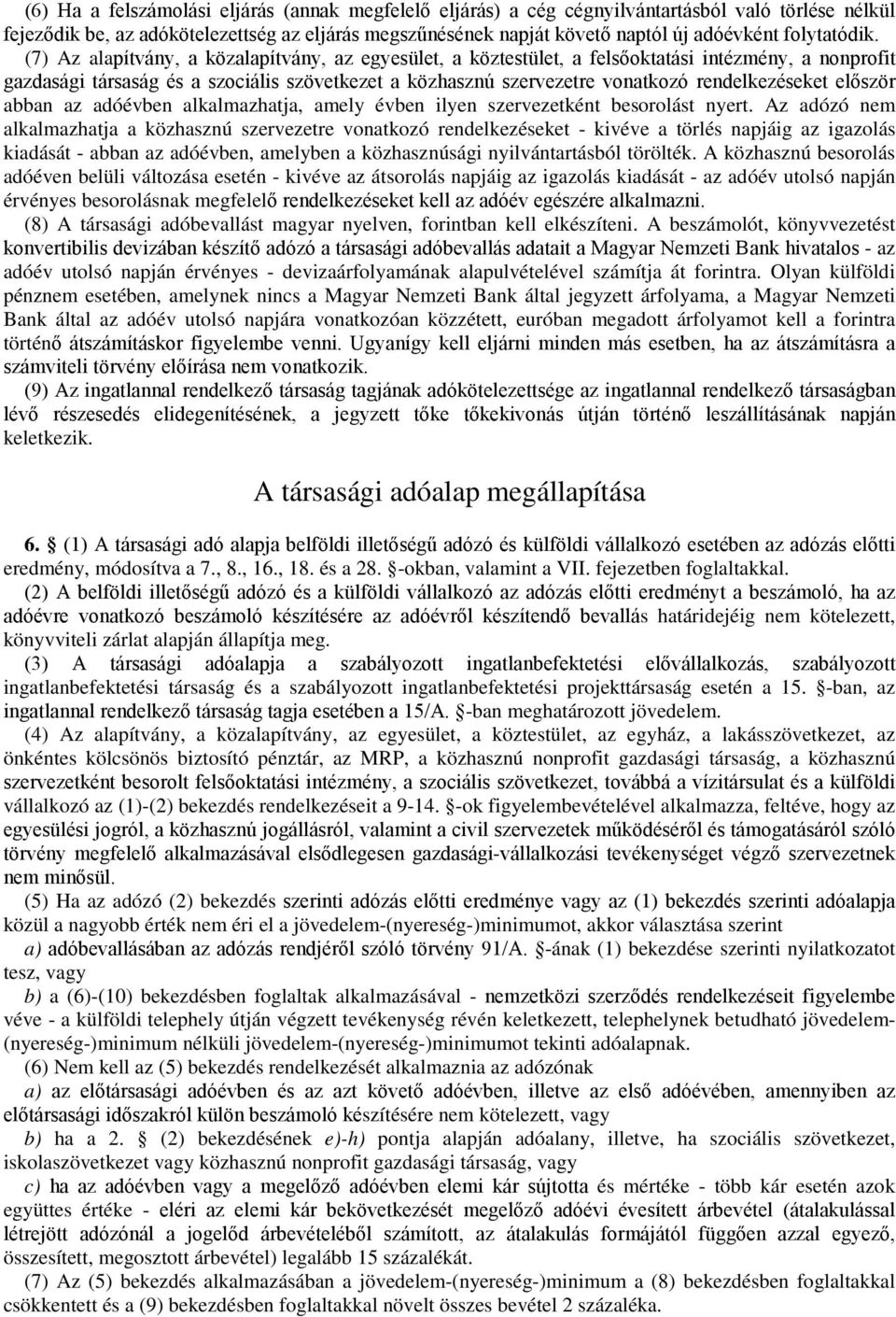 (7) Az alapítvány, a közalapítvány, az egyesület, a köztestület, a felsőoktatási intézmény, a nonprofit gazdasági társaság és a szociális szövetkezet a közhasznú szervezetre vonatkozó rendelkezéseket