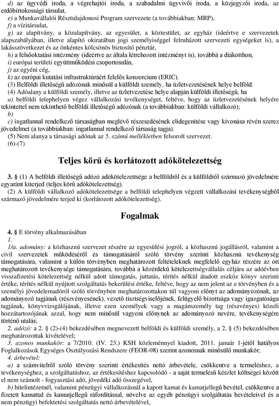 szervezeti egységeket is), a lakásszövetkezet és az önkéntes kölcsönös biztosító pénztár, h) a felsőoktatási intézmény (ideértve az általa létrehozott intézményt is), továbbá a diákotthon, i) európai