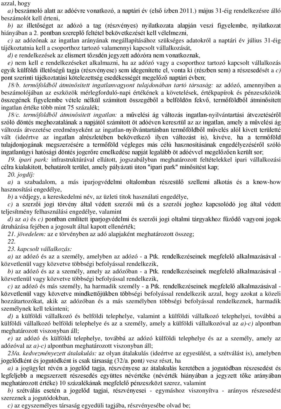 pontban szereplő feltétel bekövetkezését kell vélelmezni, c) az adózónak az ingatlan arányának megállapításához szükséges adatokról a naptári év július 31-éig tájékoztatnia kell a csoporthoz tartozó