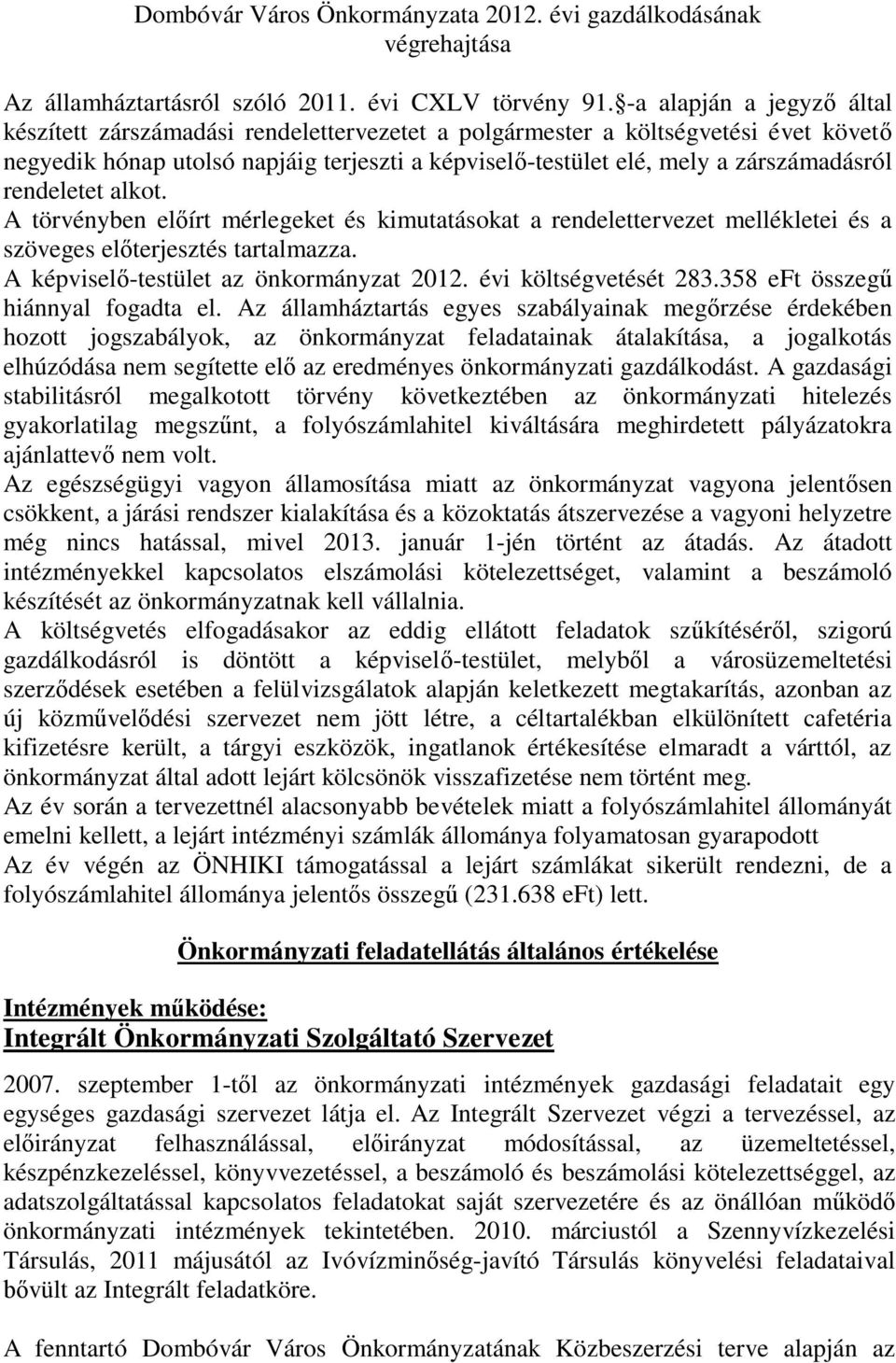 rendeletet alkot. A törvényben előírt mérlegeket és kimutatásokat a rendelettervezet mellékletei és a szöveges előterjesztés tartalmazza. A képviselő-testület az önkormányzat 2012.