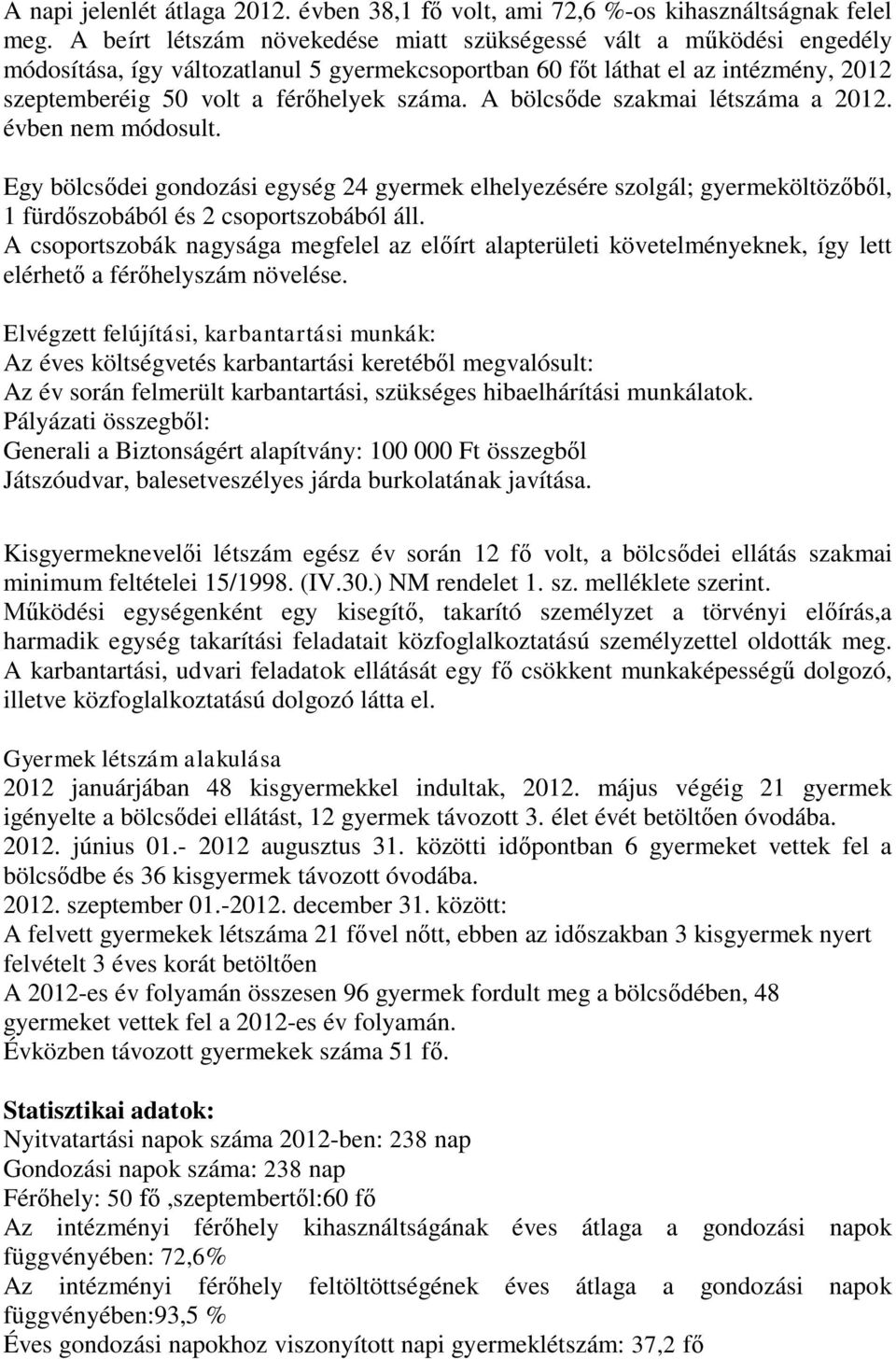 A bölcsőde szakmai létszáma a 2012. évben nem módosult. Egy bölcsődei gondozási egység 24 gyermek elhelyezésére szolgál; gyermeköltözőből, 1 fürdőszobából és 2 csoportszobából áll.